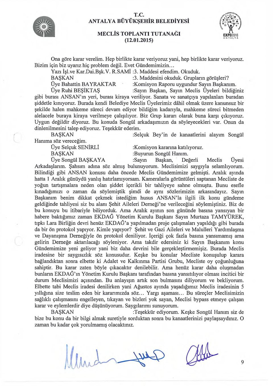 :Sayın Başkan, Sayın Meclis Üyeleri bildiğiniz gibi burası ANSAN m yeri, burası kiraya veriliyor. Sanata ve sanatçıya yapılanları buradan şiddetle kınıyoruz.