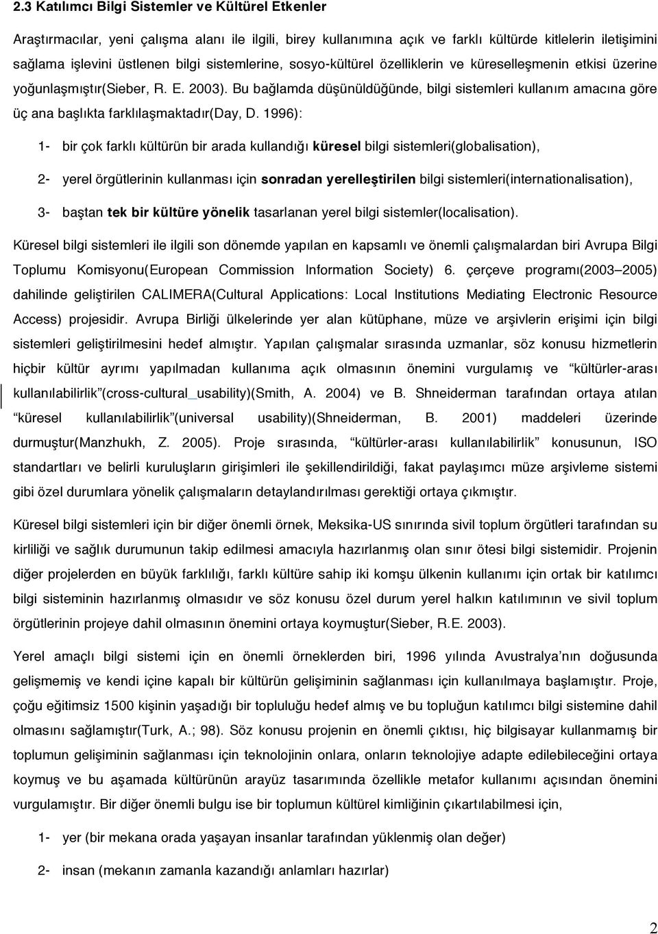 Bu bağlamda düşünüldüğünde, bilgi sistemleri kullanım amacına göre üç ana başlıkta farklılaşmaktadır(day, D.