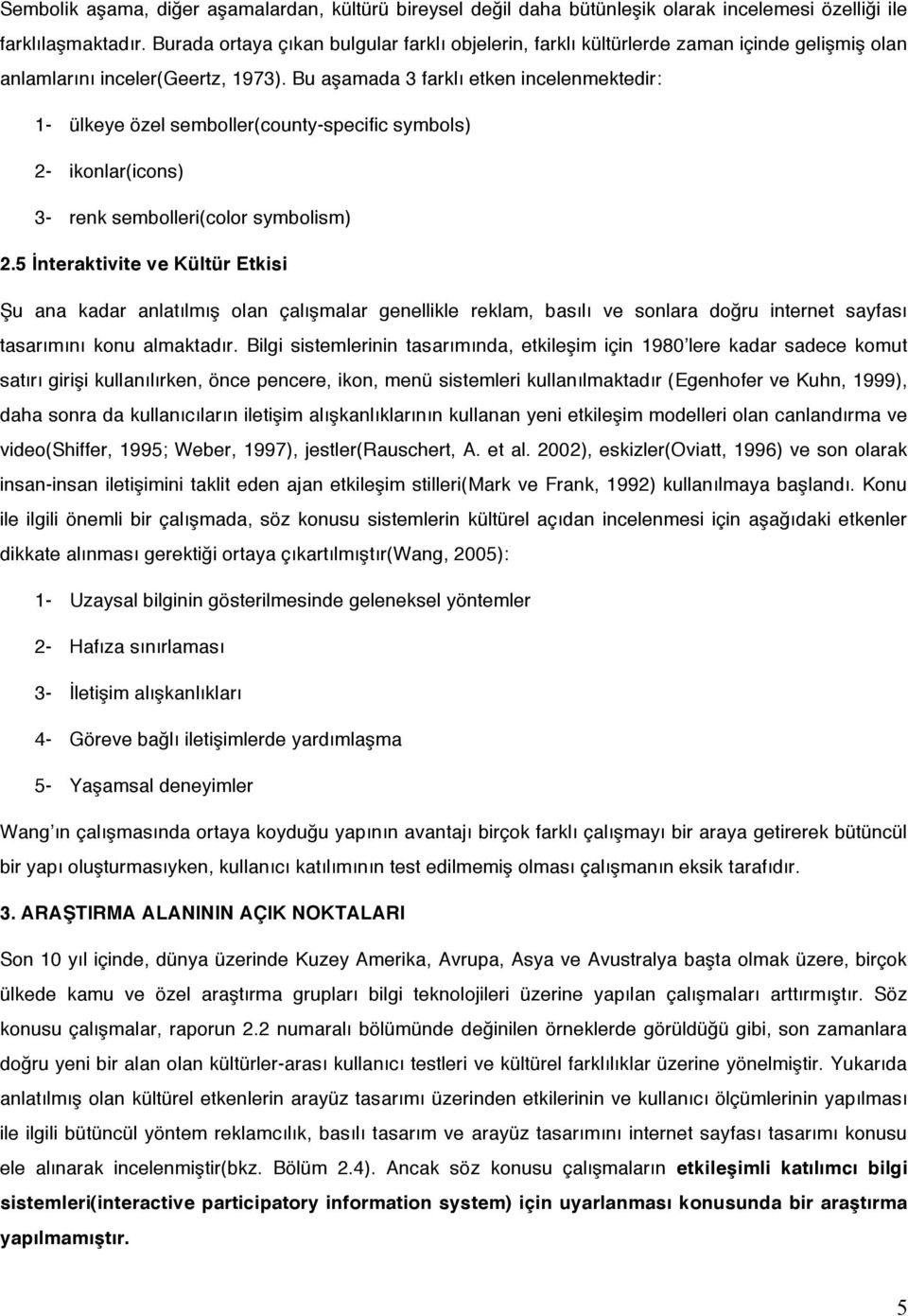 Bu aşamada 3 farklı etken incelenmektedir: 1- ülkeye özel semboller(county-specific symbols) 2- ikonlar(icons) 3- renk sembolleri(color symbolism) 2.