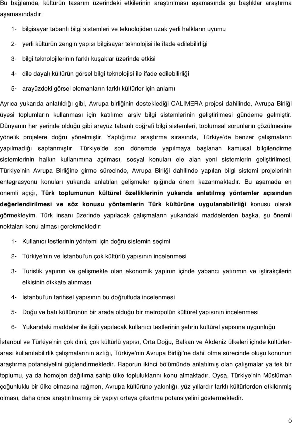 edilebilirliği 5- arayüzdeki görsel elemanların farklı kültürler için anlamı Ayrıca yukarıda anlatıldığı gibi, Avrupa birliğinin desteklediği CALIMERA projesi dahilinde, Avrupa Birliği üyesi