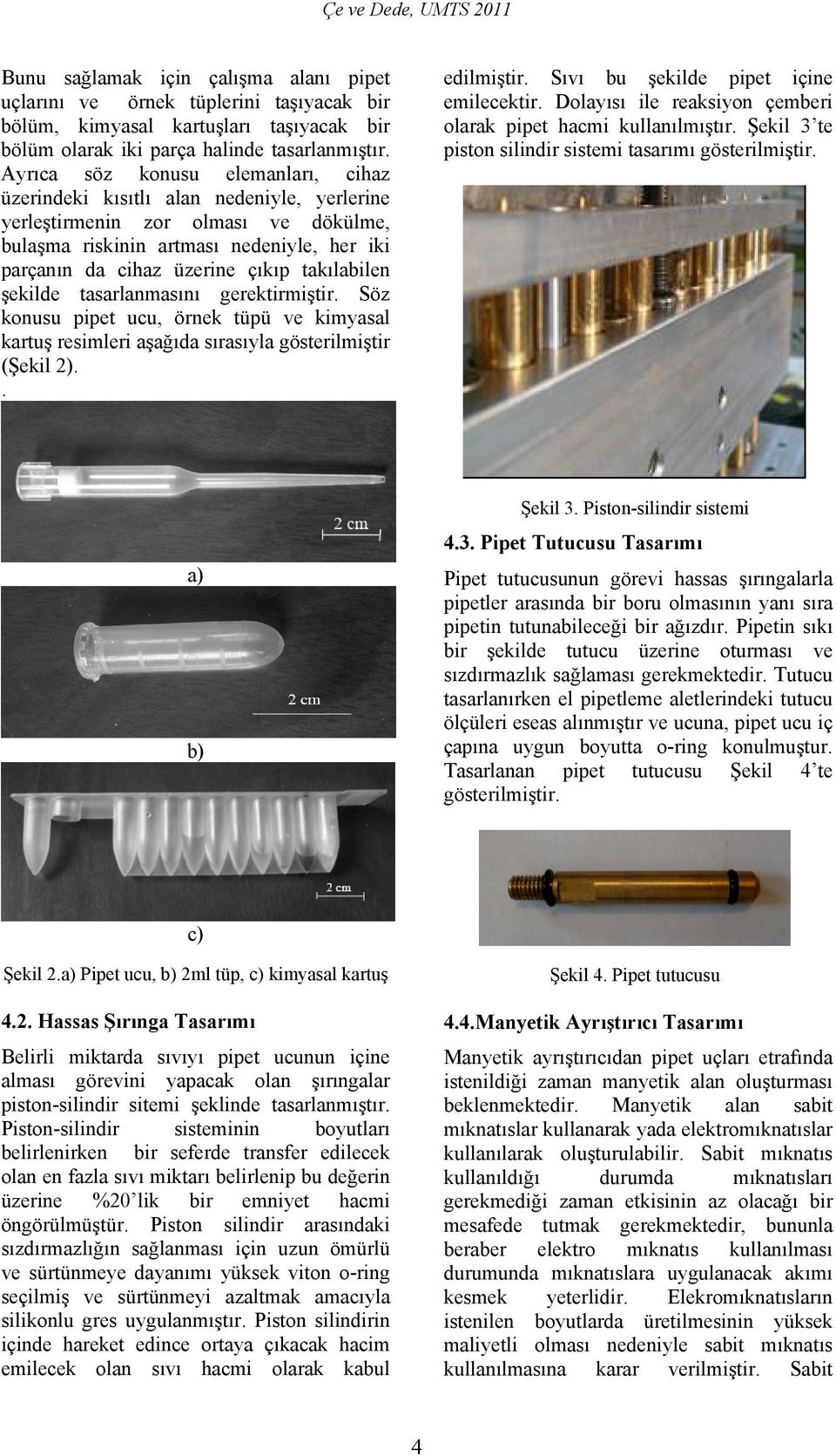 takılabilen şekilde tasarlanmasını gerektirmiştir. Söz konusu pipet ucu, örnek tüpü ve kimyasal kartuş resimleri aşağıda sırasıyla gösterilmiştir (Şekil 2).. edilmiştir.