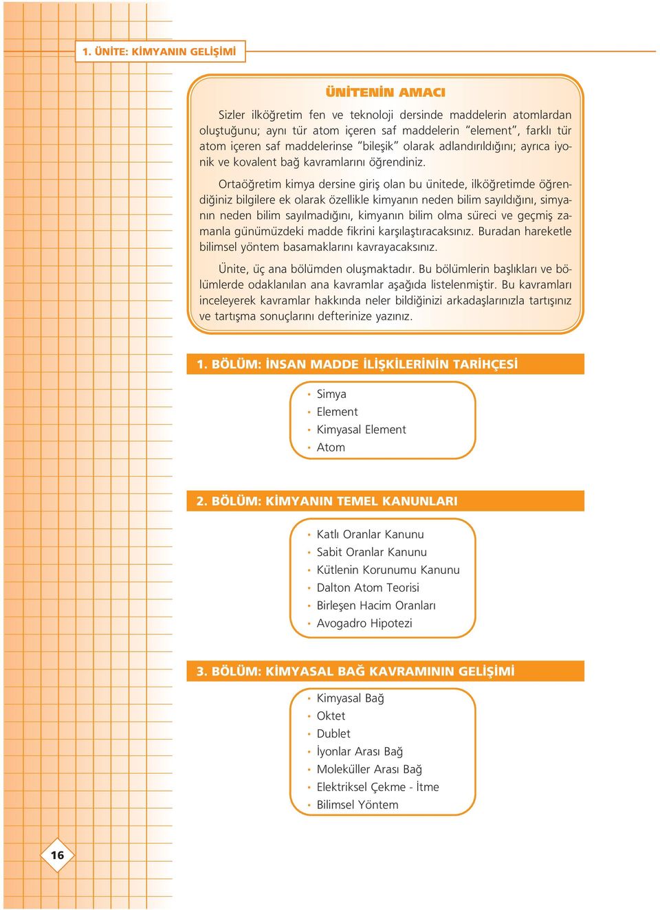 Ortaö retim kimya dersine girifl olan bu ünitede, ilkö retimde ö rendi iniz bilgilere ek olarak özellikle kimyan n neden bilim say ld n, simyan n neden bilim say lmad n, kimyan n bilim olma süreci ve