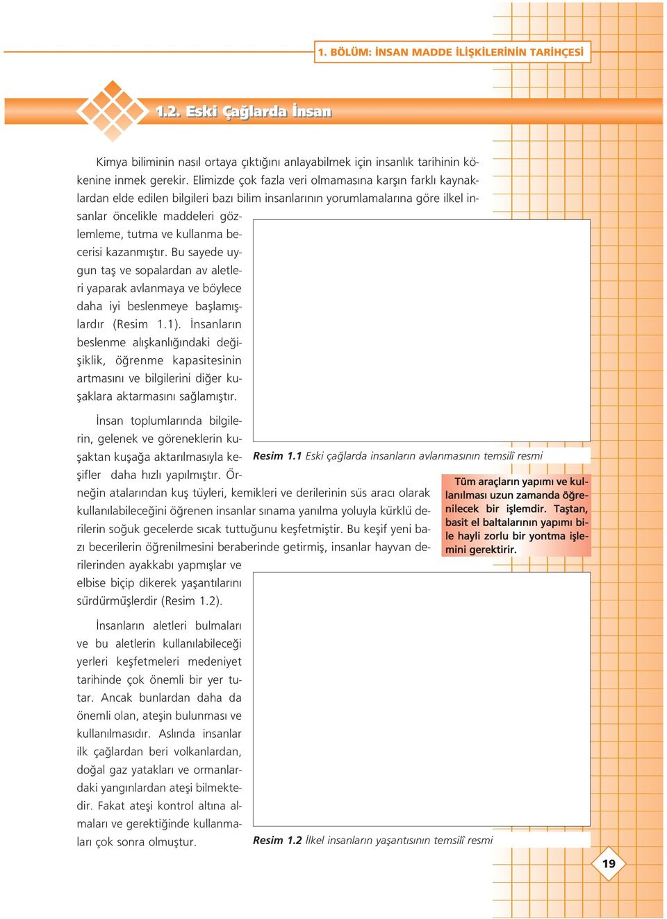 becerisi kazanm flt r. Bu sayede uygun tafl ve sopalardan av aletleri yaparak avlanmaya ve böylece daha iyi beslenmeye bafllam fllard r (Resim 1.1).