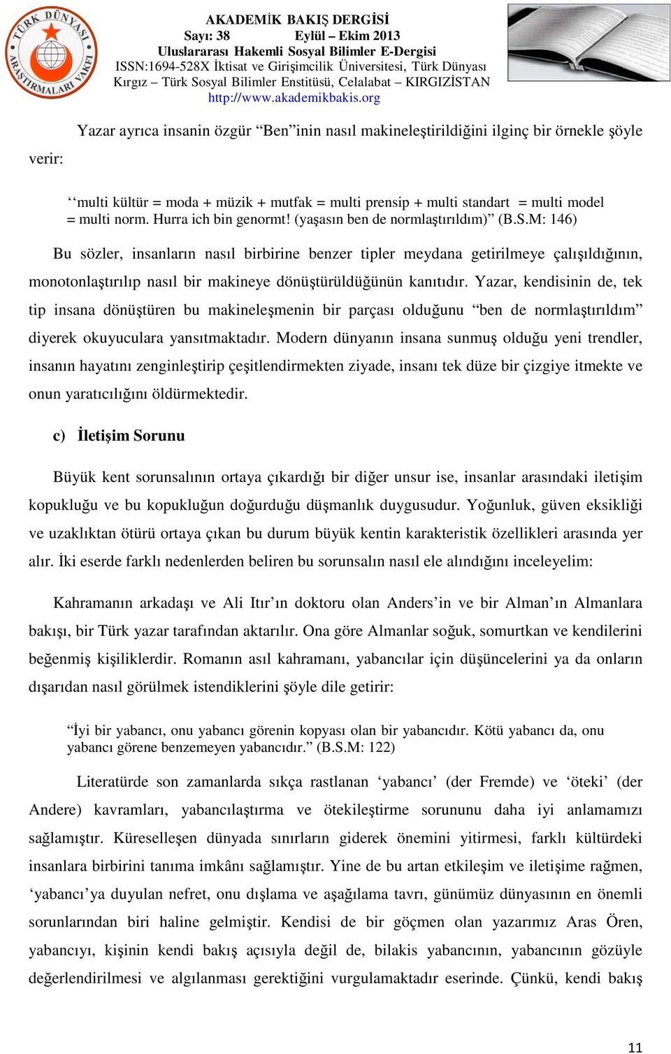 M: 146) Bu sözler, insanların nasıl birbirine benzer tipler meydana getirilmeye çalışıldığının, monotonlaştırılıp nasıl bir makineye dönüştürüldüğünün kanıtıdır.