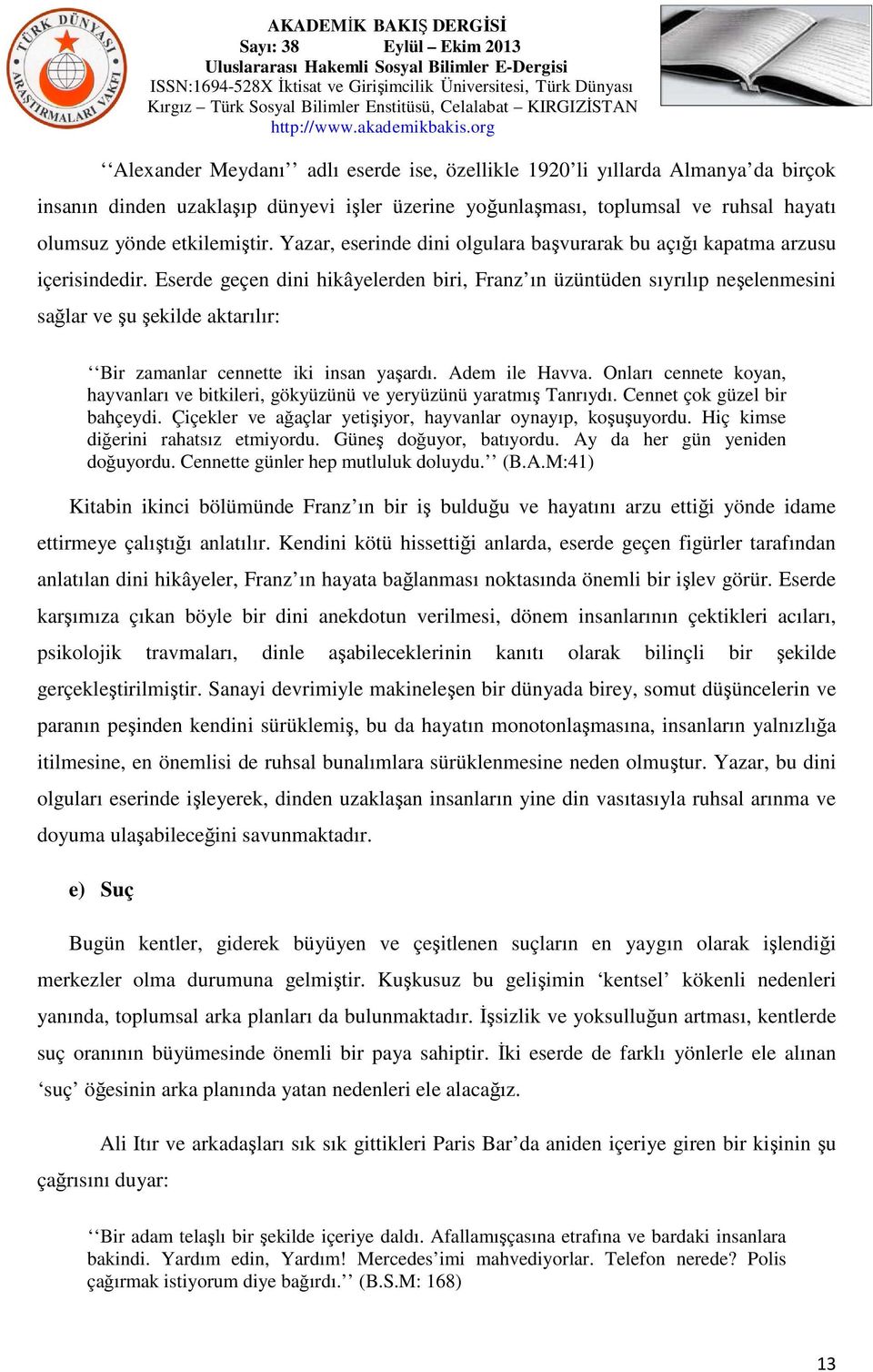 Eserde geçen dini hikâyelerden biri, Franz ın üzüntüden sıyrılıp neşelenmesini sağlar ve şu şekilde aktarılır: Bir zamanlar cennette iki insan yaşardı. Adem ile Havva.