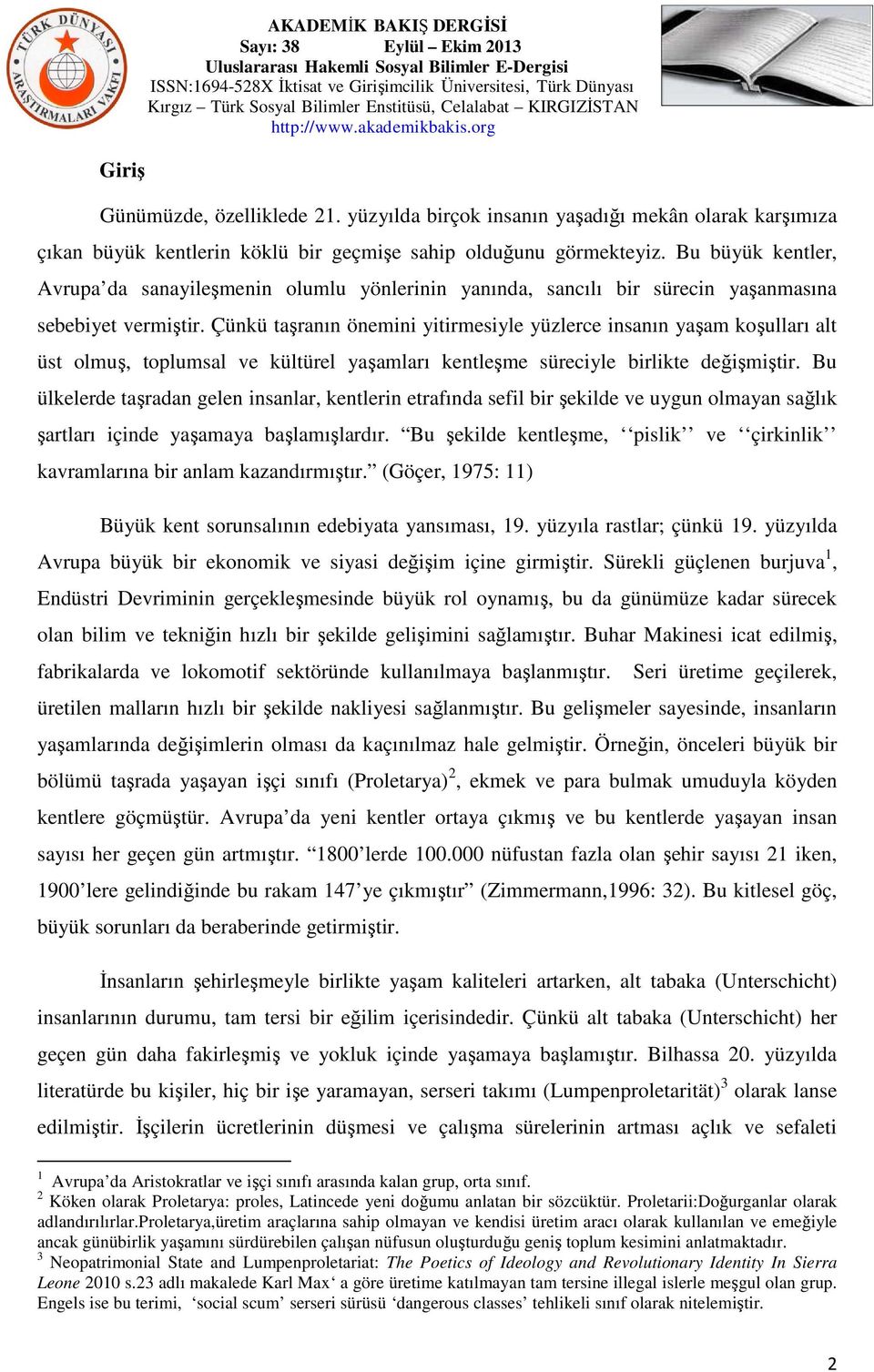 Çünkü taşranın önemini yitirmesiyle yüzlerce insanın yaşam koşulları alt üst olmuş, toplumsal ve kültürel yaşamları kentleşme süreciyle birlikte değişmiştir.