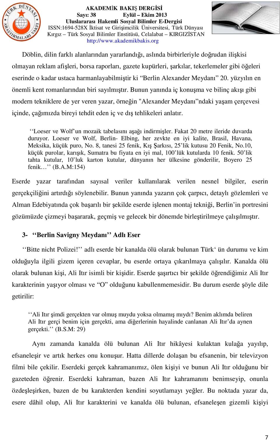 Bunun yanında iç konuşma ve bilinç akışı gibi modern tekniklere de yer veren yazar, örneğin "Alexander Meydanı ndaki yaşam çerçevesi içinde, çağımızda bireyi tehdit eden iç ve dış tehlikeleri anlatır.