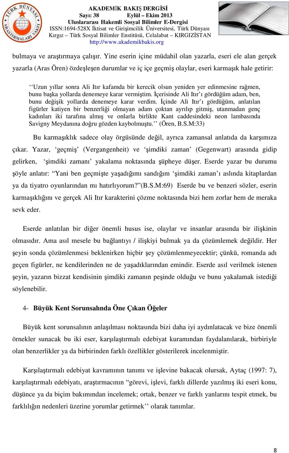 kerecik olsun yeniden yer edinmesine rağmen, bunu başka yollarda denemeye karar vermiştim. İçerisinde Ali Itır ı gördüğüm adam, ben, bunu değişik yollarda denemeye karar verdim.