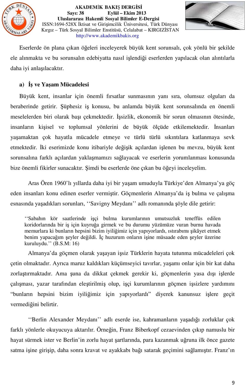 Şüphesiz iş konusu, bu anlamda büyük kent sorunsalında en önemli meselelerden biri olarak başı çekmektedir.