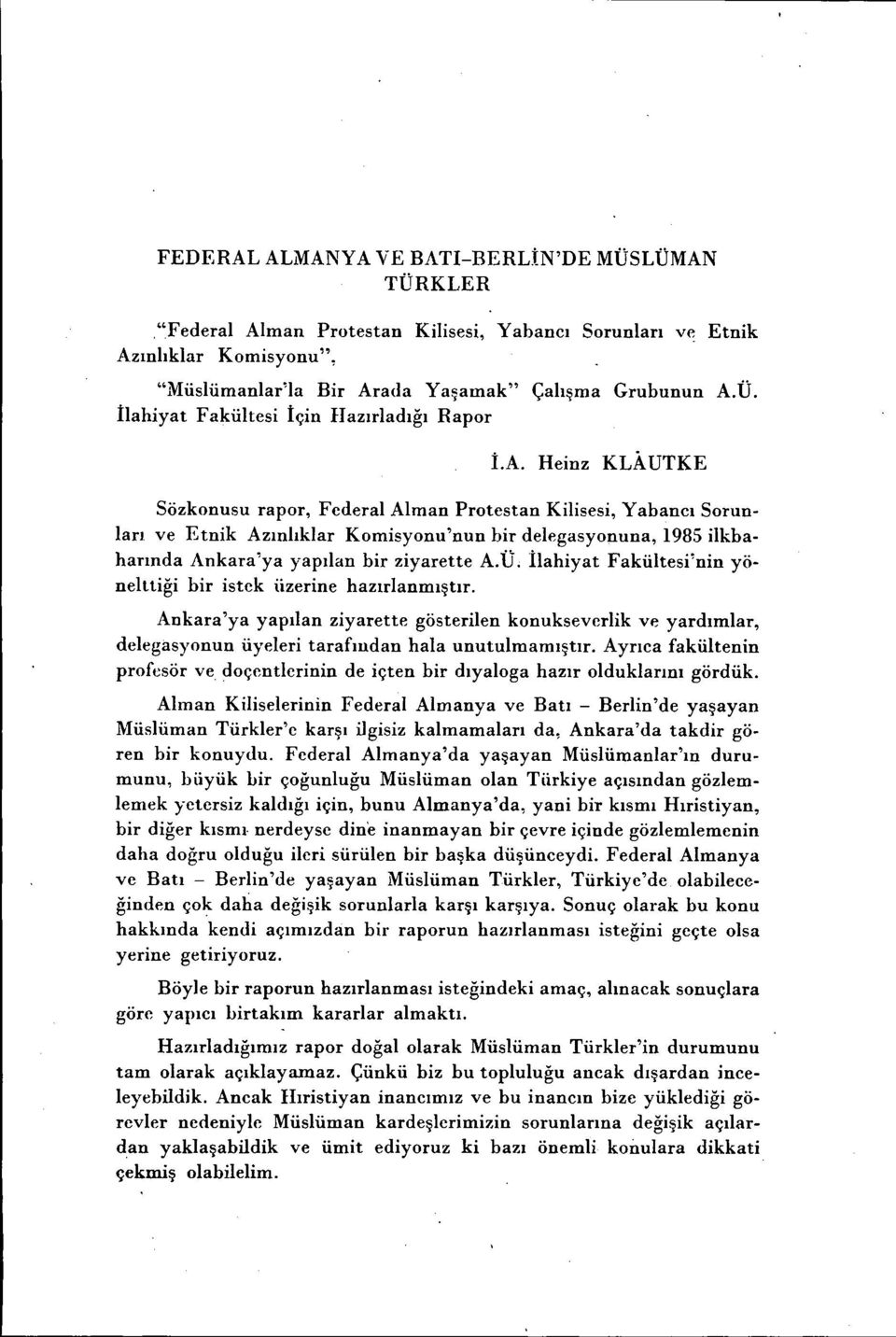 İlahiyat Fakültesi'nin yönelttiği bir istek üzerine hazırlanmıştır. Ankara'ya yapılan ziyarette gösterilen konukseverlik ve yardımlar, dclegasyonun üyeleri tarafmdan hala unutulmamıştır.