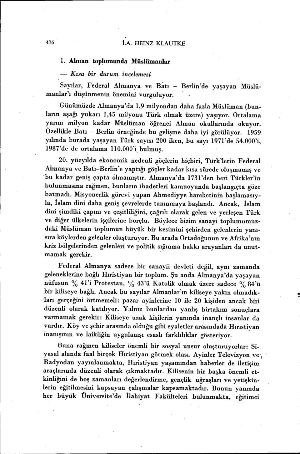 Özellikle Batı - Berlin örneğinde bu gelişme daha iyi görülüyor. 1959 yılında burada yaşayan Türk sayısı 200