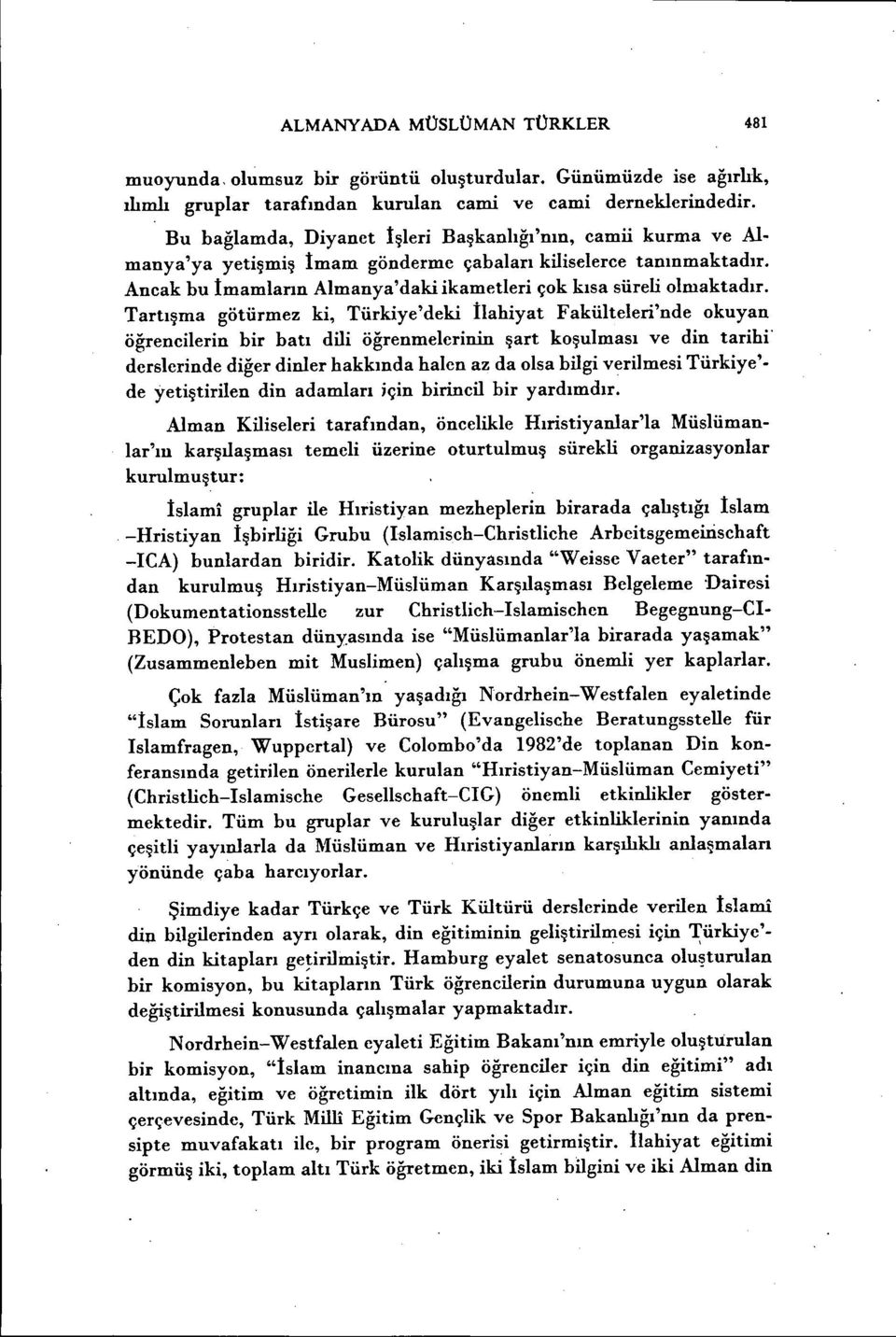 Tartışma götürmez ki, Türkiye'deki İlahiyat Fakülteleri'nde okuyan öğrencilerin bir batı dili öğrenmelcrinin şart koşulması ve din tarihi' derslerinde diğer dinler hakkında halen az da olsa bilgi