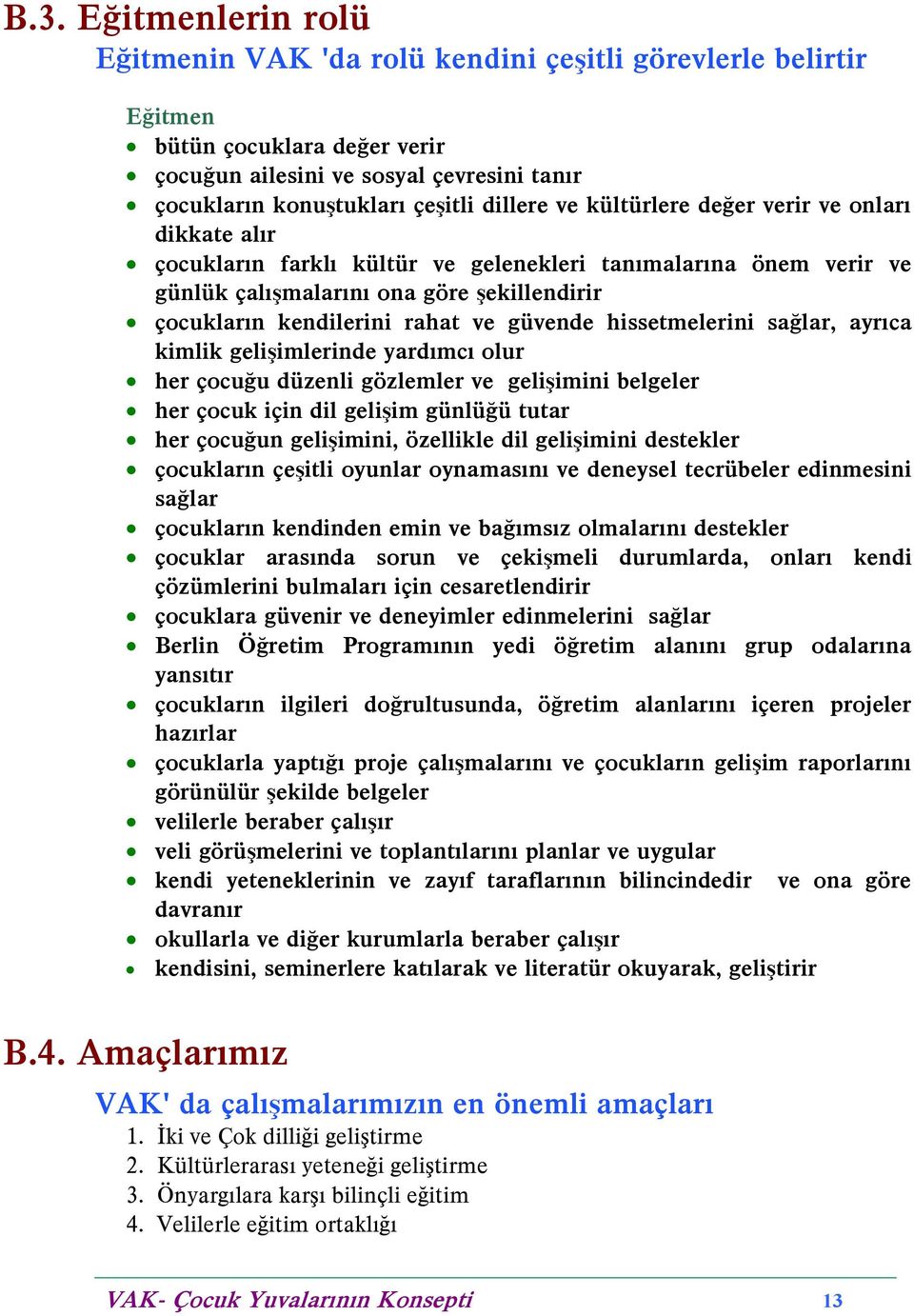 güvende hissetmelerini saðlar, ayrýca kimlik geliþimlerinde yardýmcý olur her çocuðu düzenli gözlemler ve geliþimini belgeler her çocuk için dil geliþim günlüðü tutar her çocuðun geliþimini,