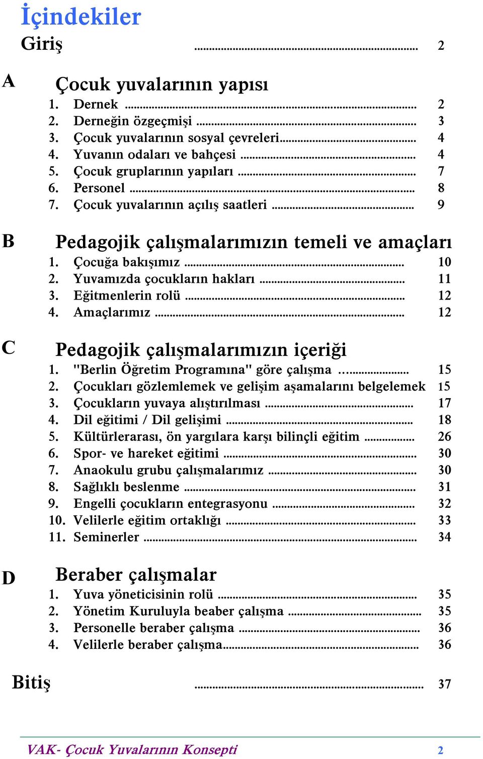 .. 11 3. Eðitmenlerin rolü... 12 4. Amaçlarýmýz... 12 Pedagojik çalýþmalarýmýzýn içeriði 1. ''Berlin Öðretim Programýna'' göre çalýþma... 15 2.