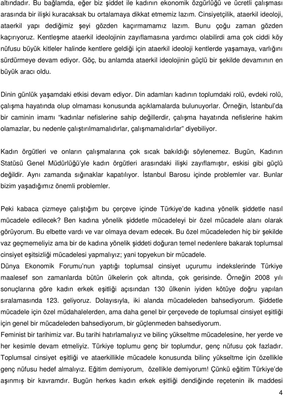 Kentleşme ataerkil ideolojinin zayıflamasına yardımcı olabilirdi ama çok ciddi köy nüfusu büyük kitleler halinde kentlere geldiği için ataerkil ideoloji kentlerde yaşamaya, varlığını sürdürmeye devam