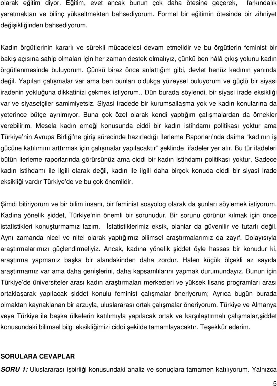 Kadın örgütlerinin kararlı ve sürekli mücadelesi devam etmelidir ve bu örgütlerin feminist bir bakış açısına sahip olmaları için her zaman destek olmalıyız, çünkü ben hâlâ çıkış yolunu kadın