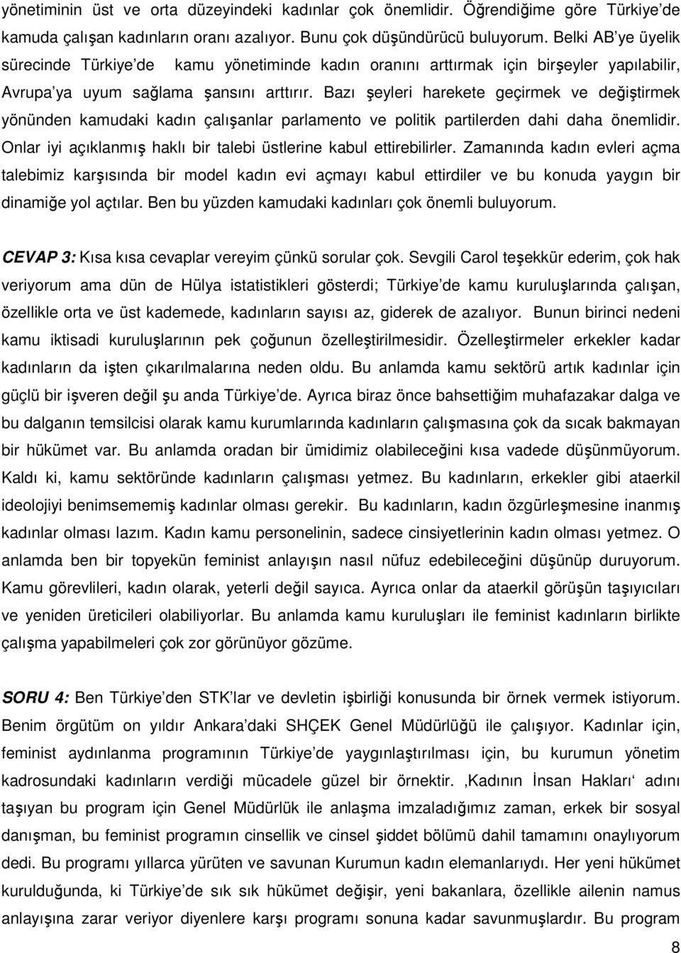 Bazı şeyleri harekete geçirmek ve değiştirmek yönünden kamudaki kadın çalışanlar parlamento ve politik partilerden dahi daha önemlidir.