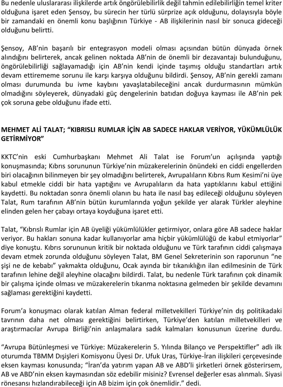 Şensoy, AB nin başarılı bir entegrasyon modeli olması açısından bütün dünyada örnek alındığını belirterek, ancak gelinen noktada AB nin de önemli bir dezavantajı bulunduğunu, öngörülebilirliği