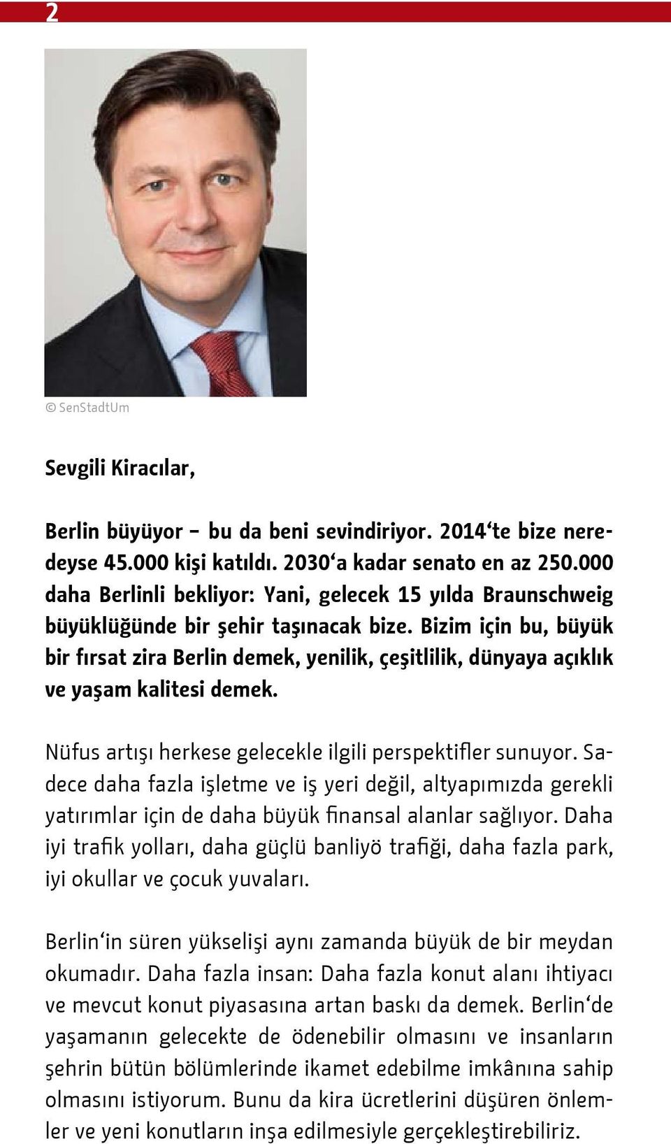 Bizim için bu, büyük bir fırsat zira Berlin demek, yenilik, çeşitlilik, dünyaya açıklık ve yaşam kalitesi demek. Nüfus artışı herkese gelecekle ilgili perspektifler sunuyor.