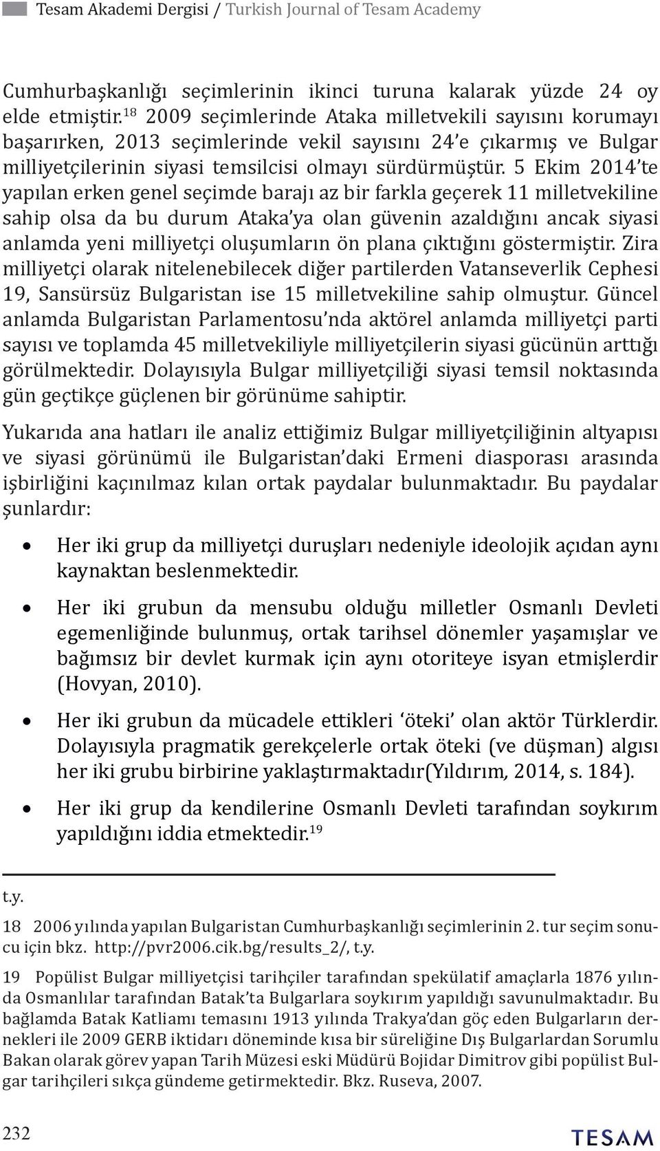 5 Ekim 2014 te yapılan erken genel seçimde barajı az bir farkla geçerek 11 milletvekiline sahip olsa da bu durum Ataka ya olan güvenin azaldığını ancak siyasi anlamda yeni milliyetçi oluşumların ön