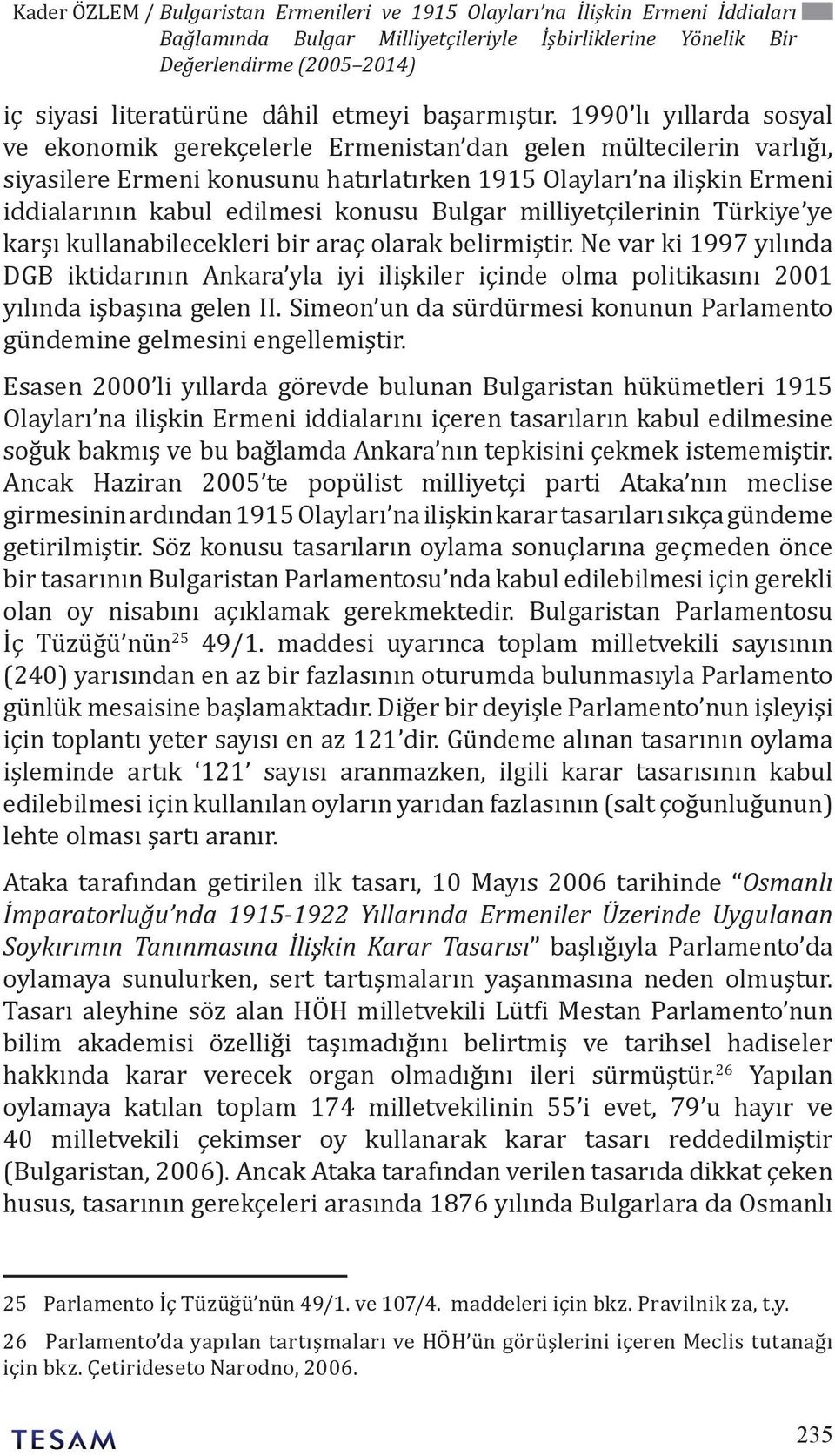 1990 lı yıllarda sosyal ve ekonomik gerekçelerle Ermenistan dan gelen mültecilerin varlığı, siyasilere Ermeni konusunu hatırlatırken 1915 Olayları na ilişkin Ermeni iddialarının kabul edilmesi konusu