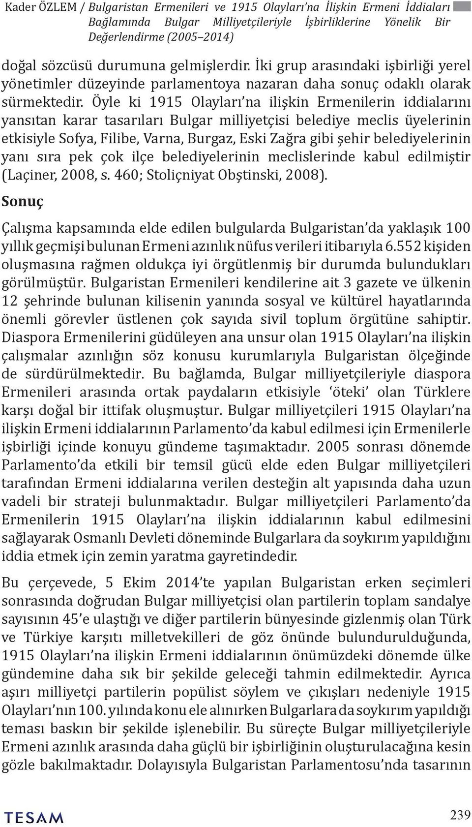 Öyle ki 1915 Olayları na ilişkin Ermenilerin iddialarını yansıtan karar tasarıları Bulgar milliyetçisi belediye meclis üyelerinin etkisiyle Sofya, Filibe, Varna, Burgaz, Eski Zağra gibi şehir