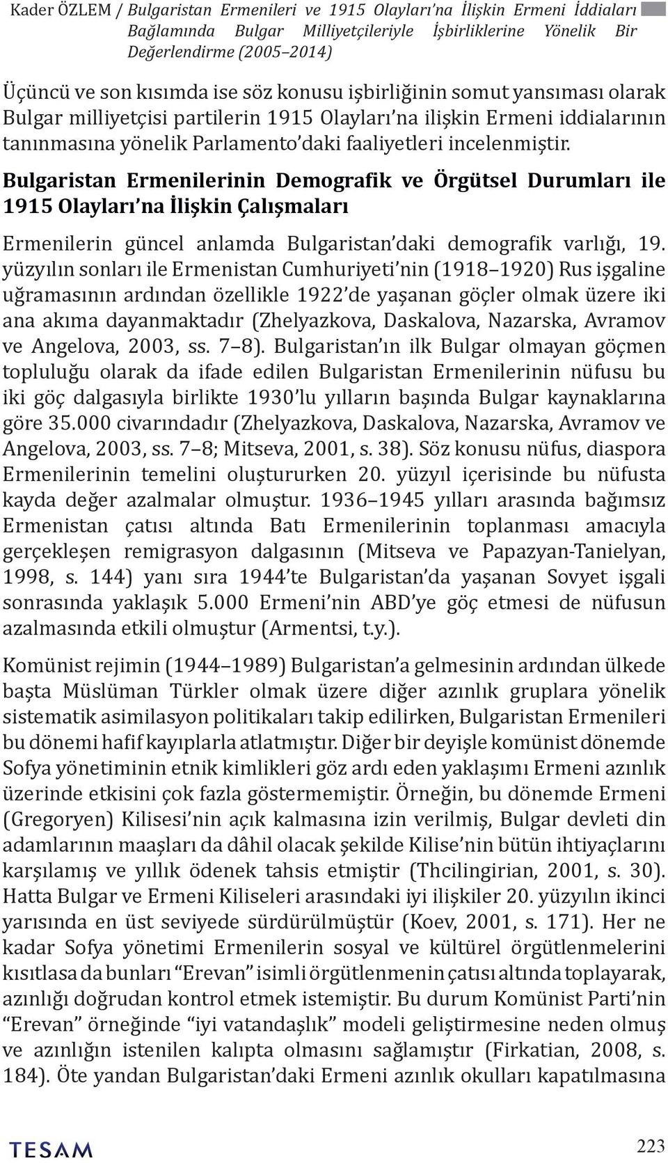 Bulgaristan Ermenilerinin Demografik ve Örgütsel Durumları ile 1915 Olayları na İlişkin Çalışmaları Ermenilerin güncel anlamda Bulgaristan daki demografik varlığı, 19.