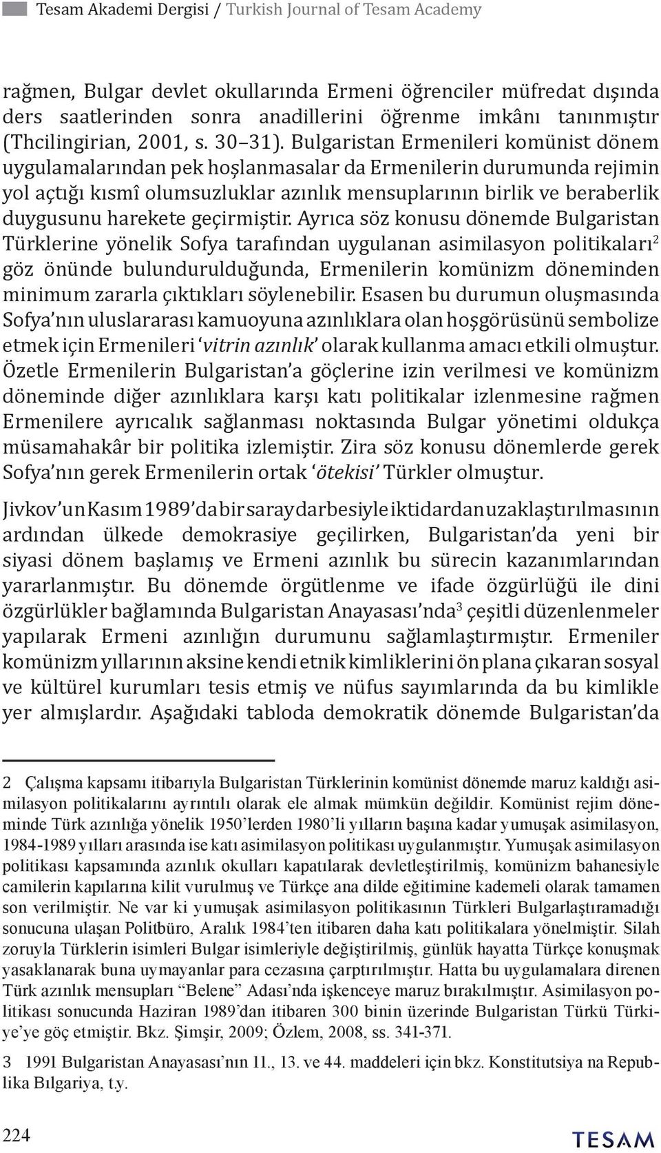 Bulgaristan Ermenileri komünist dönem uygulamalarından pek hoşlanmasalar da Ermenilerin durumunda rejimin yol açtığı kısmî olumsuzluklar azınlık mensuplarının birlik ve beraberlik duygusunu harekete