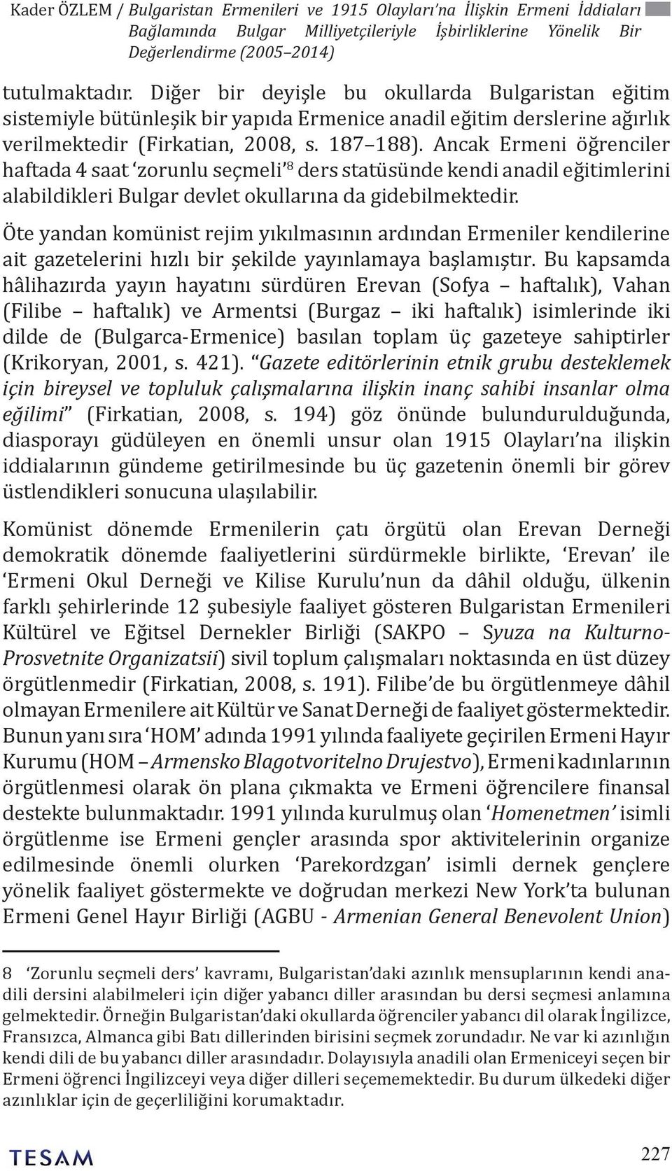 Ancak Ermeni öğrenciler haftada 4 saat zorunlu seçmeli 8 ders statüsünde kendi anadil eğitimlerini alabildikleri Bulgar devlet okullarına da gidebilmektedir.