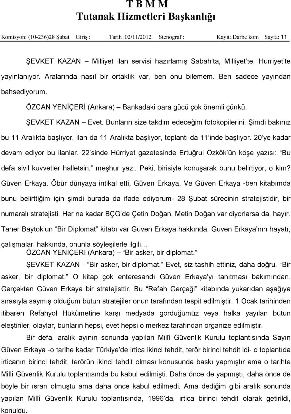 Bunların size takdim edeceğim fotokopilerini. Şimdi bakınız bu 11 Aralıkta başlıyor, ilan da 11 Aralıkta başlıyor, toplantı da 11 inde başlıyor. 20 ye kadar devam ediyor bu ilanlar.