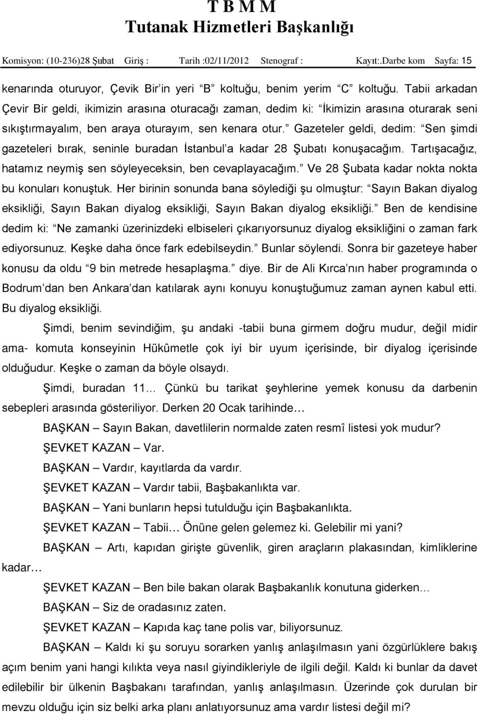 Gazeteler geldi, dedim: Sen şimdi gazeteleri bırak, seninle buradan İstanbul a kadar 28 Şubatı konuşacağım. Tartışacağız, hatamız neymiş sen söyleyeceksin, ben cevaplayacağım.