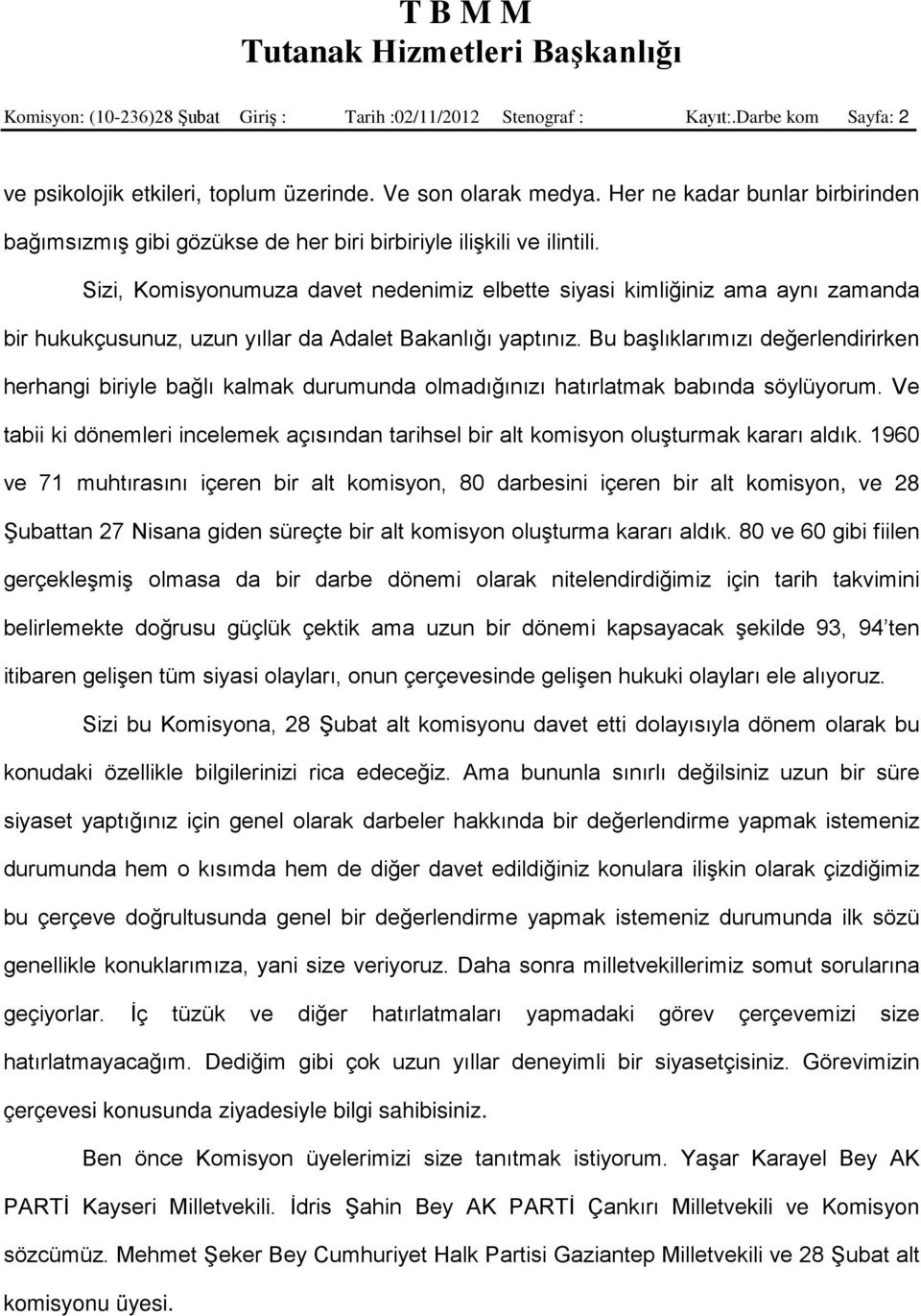 Sizi, Komisyonumuza davet nedenimiz elbette siyasi kimliğiniz ama aynı zamanda bir hukukçusunuz, uzun yıllar da Adalet Bakanlığı yaptınız.