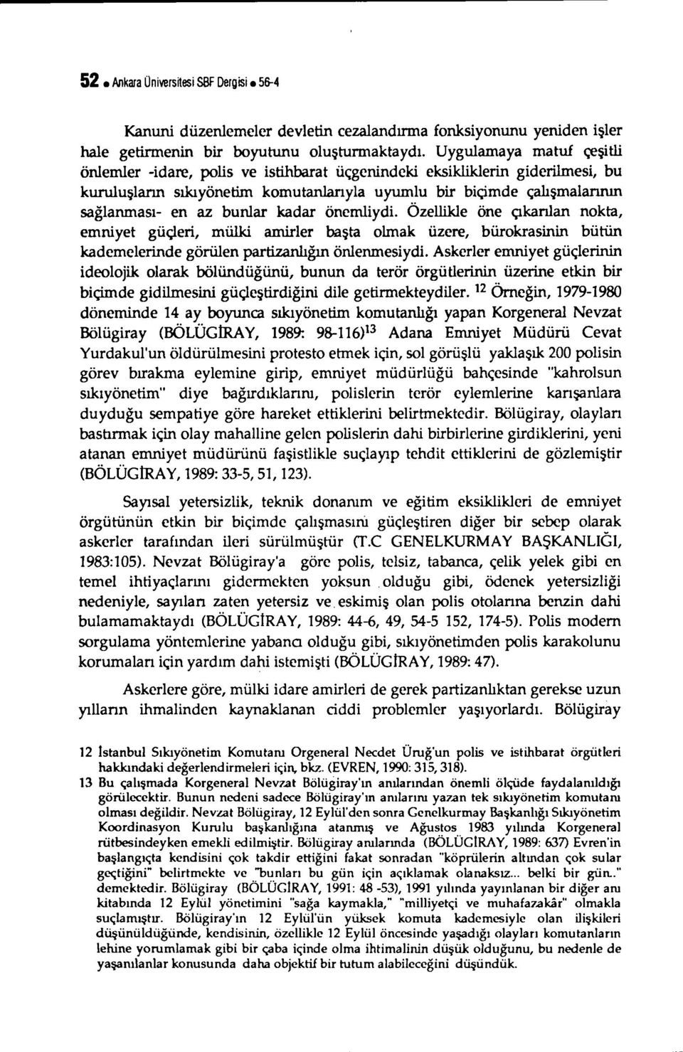 bunlar kadar önemliydi. Özellikle öne çıkarılan nokta, emniyet güçleri, mülki amirler başta olmak üzere, bürokrasinin bütün kademelerinde görülen partizanlığın önlenmesiydi.