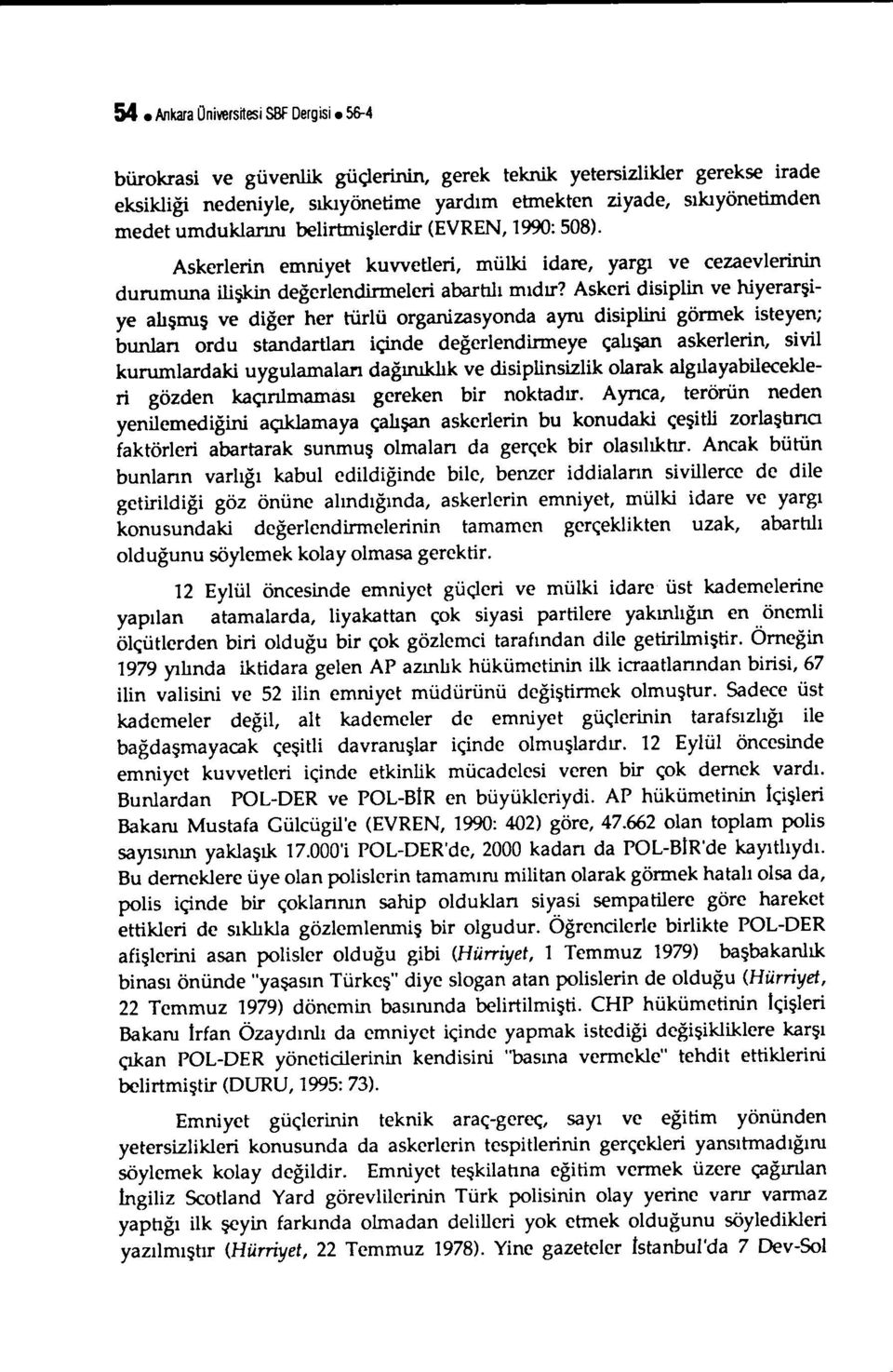 (EVREN,1990:508). Askerlerin emniyet kuvvetleri, mülki idare, yargı ve cezaevlerinin durumuna ilişkin değerlendirmeleri abartılı mıdır?