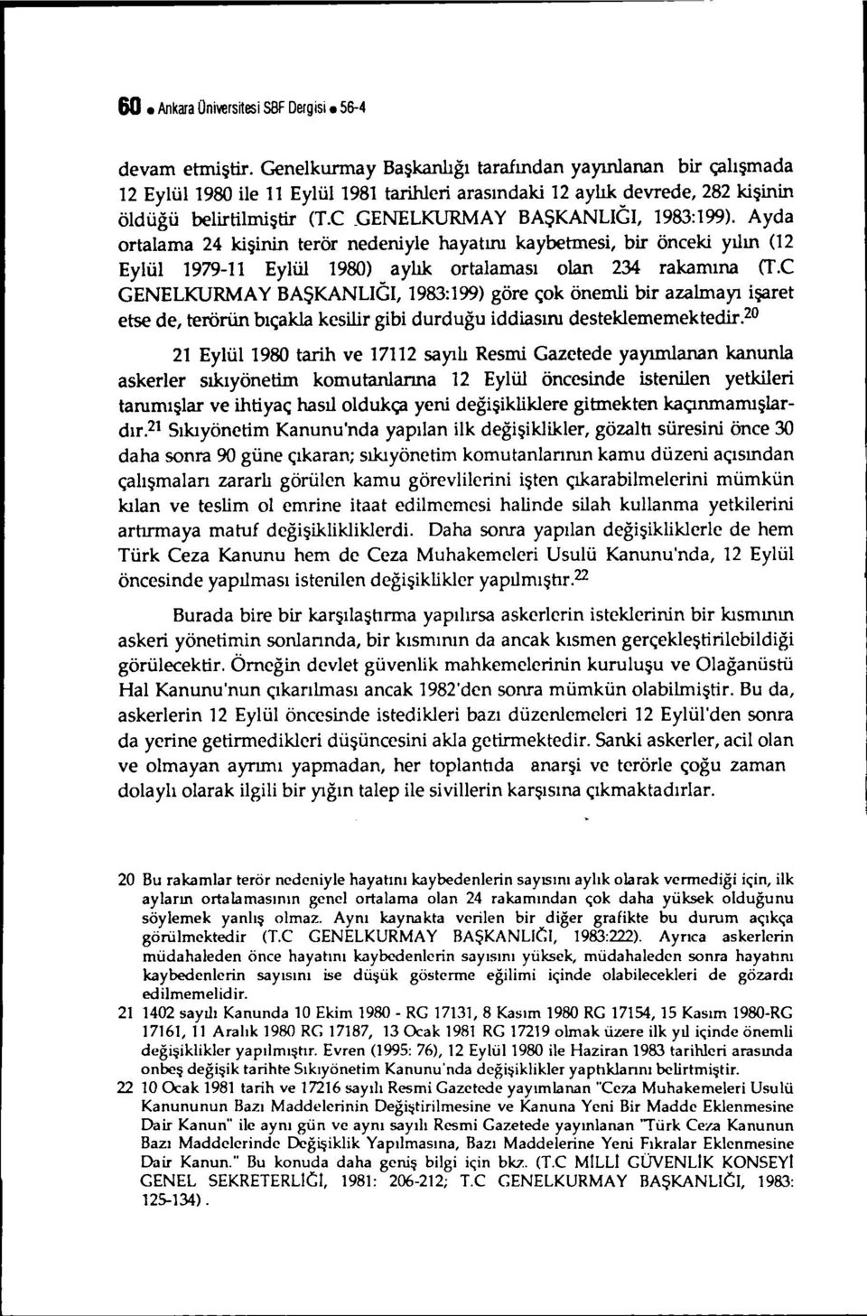 GENELKURMAY BAŞKANLlGI, 1983:199). Ayda ortalama 24 kişinin terör nedeniyle hayatını kaybetmesi, bir önceki yılın (12 Eylül 1979-11 Eylül 1980) aylık ortalaması olan 234 rakamına (T.