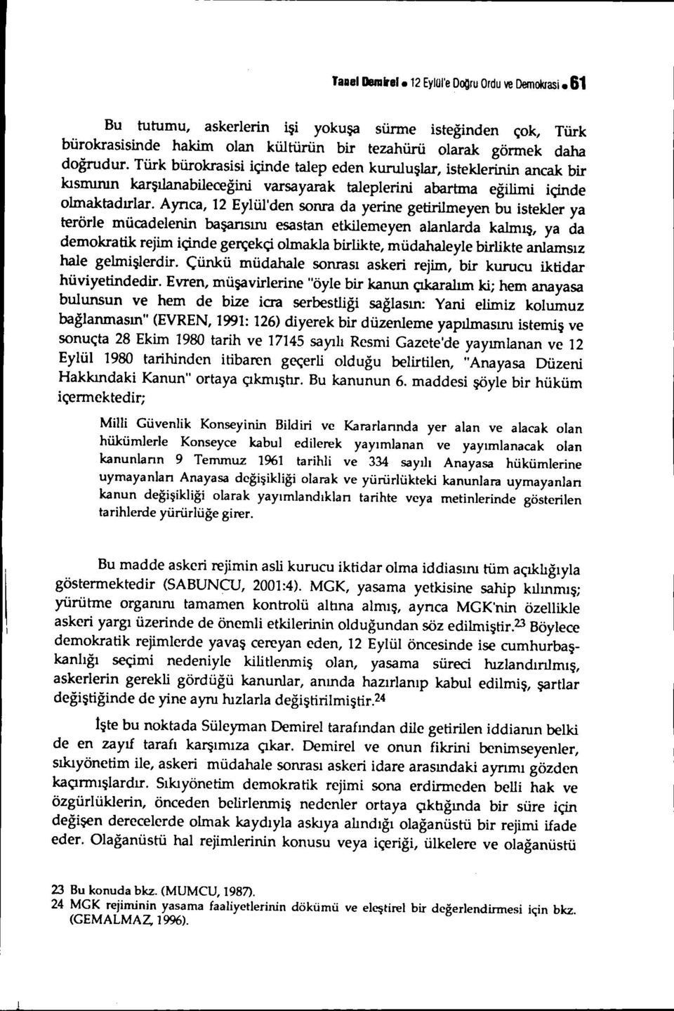 Aynca, 12 Eylül'den sonra da yerine getirilmeyen bu istekler ya terörle mücadelenin başansıru esastan etkilemeyen alanlarda kalmış, ya da demokratik rejim içinde gerçekçi olmakla birlikte,