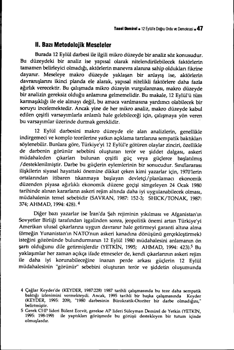 Meseleye makro düzeyde yaklaşan bir anlayış ise, aktörlerin davraıuşlannı ikind planda ele alarak, yapısal nitelikli faktörlere daha fazla ağırlık verecektir.