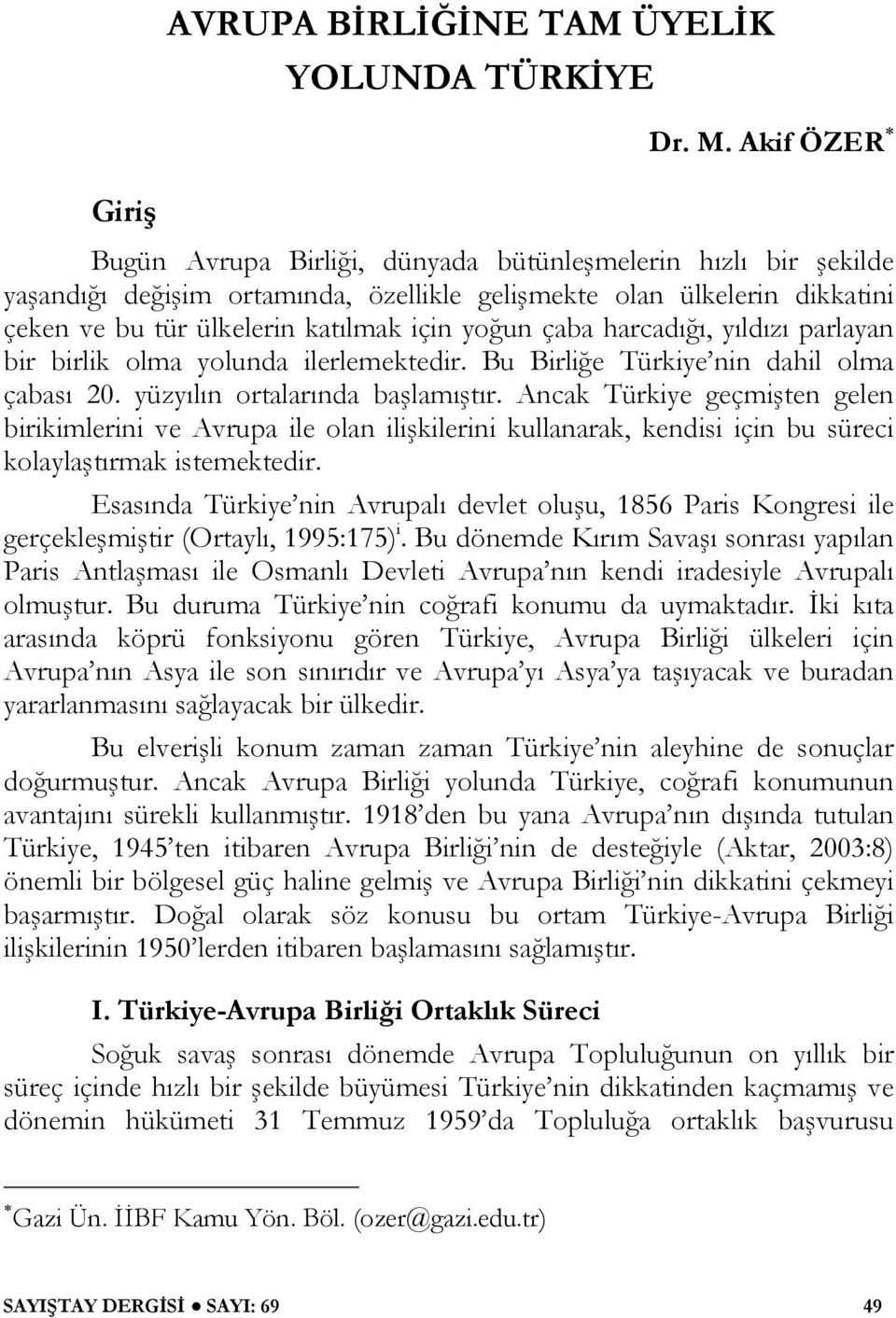 yoğun çaba harcadığı, yıldızı parlayan bir birlik olma yolunda ilerlemektedir. Bu Birliğe Türkiye nin dahil olma çabası 20. yüzyılın ortalarında başlamıştır.