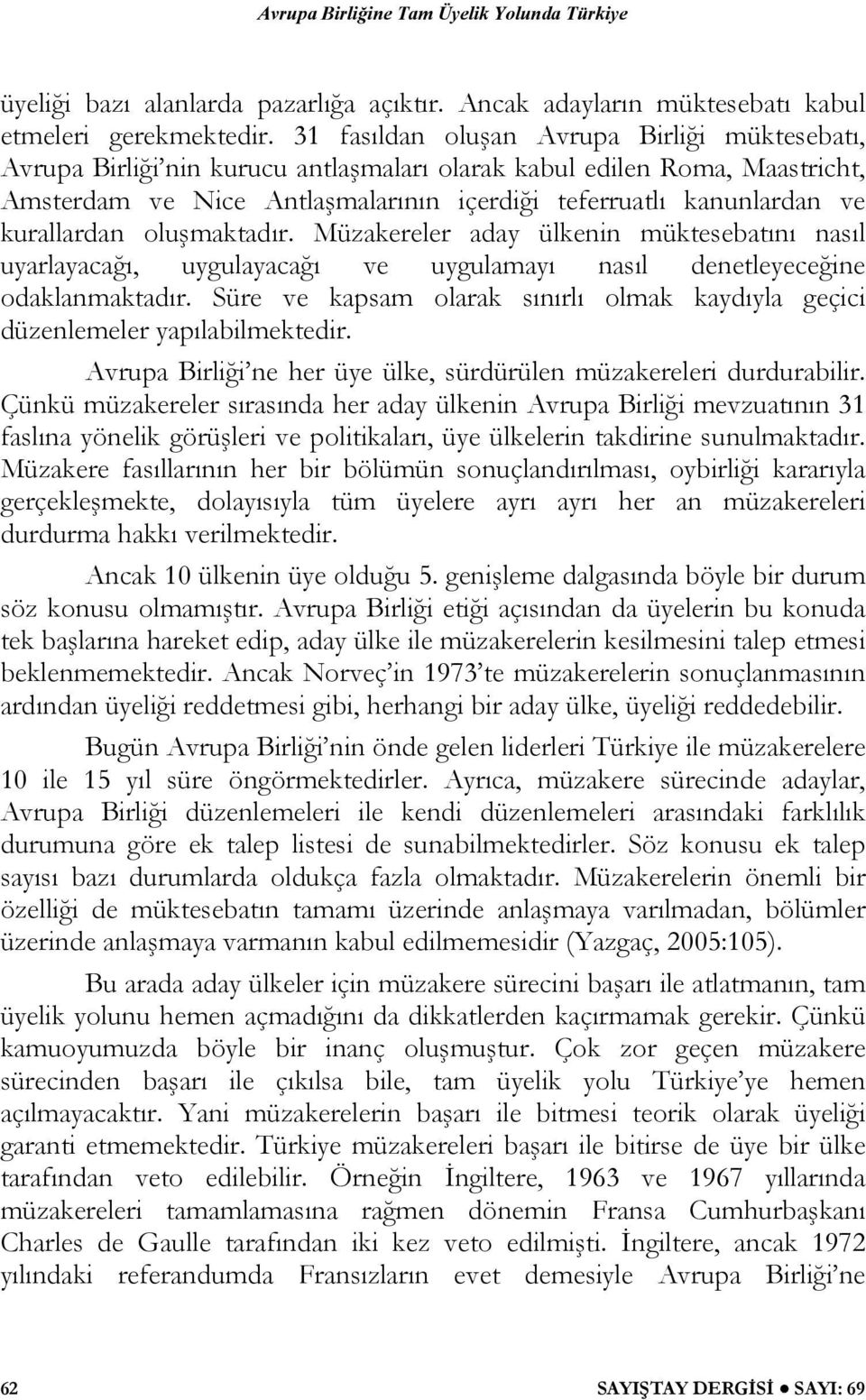 kurallardan oluşmaktadır. Müzakereler aday ülkenin müktesebatını nasıl uyarlayacağı, uygulayacağı ve uygulamayı nasıl denetleyeceğine odaklanmaktadır.