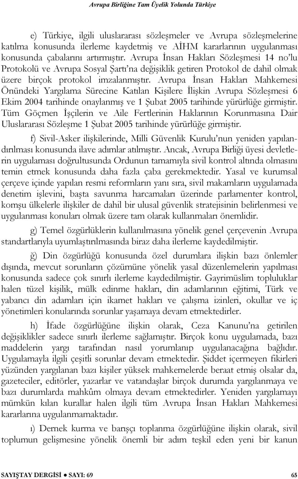 Avrupa İnsan Hakları Mahkemesi Önündeki Yargılama Sürecine Katılan Kişilere İlişkin Avrupa Sözleşmesi 6 Ekim 2004 tarihinde onaylanmış ve 1 Şubat 2005 tarihinde yürürlüğe girmiştir.