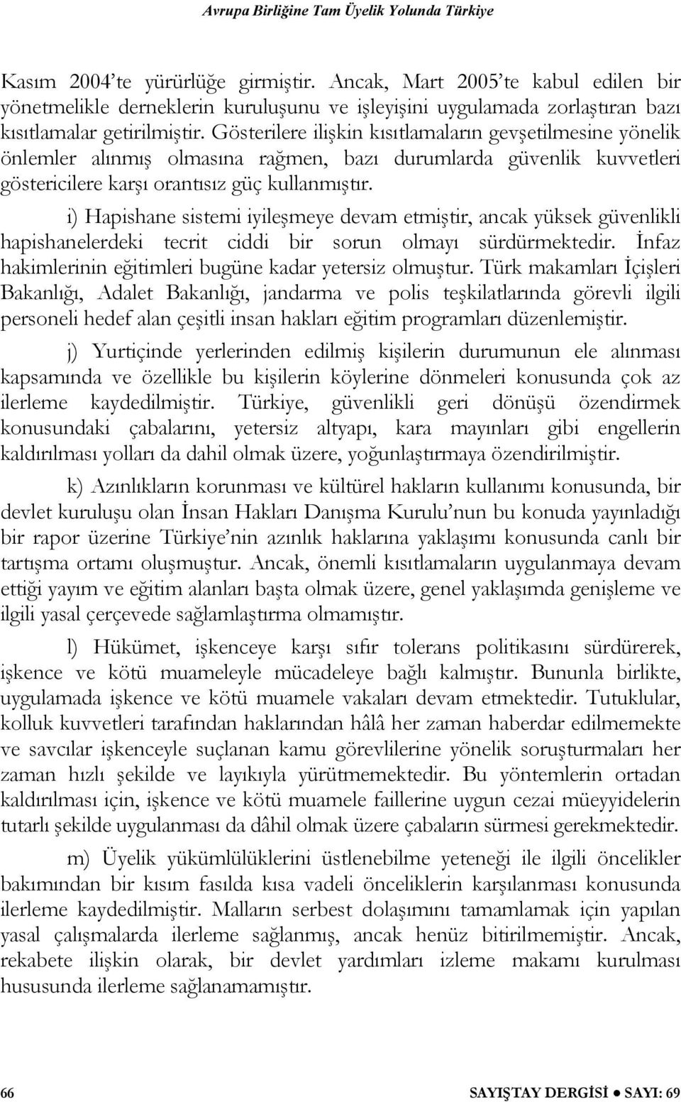 i) Hapishane sistemi iyileşmeye devam etmiştir, ancak yüksek güvenlikli hapishanelerdeki tecrit ciddi bir sorun olmayı sürdürmektedir. İnfaz hakimlerinin eğitimleri bugüne kadar yetersiz olmuştur.