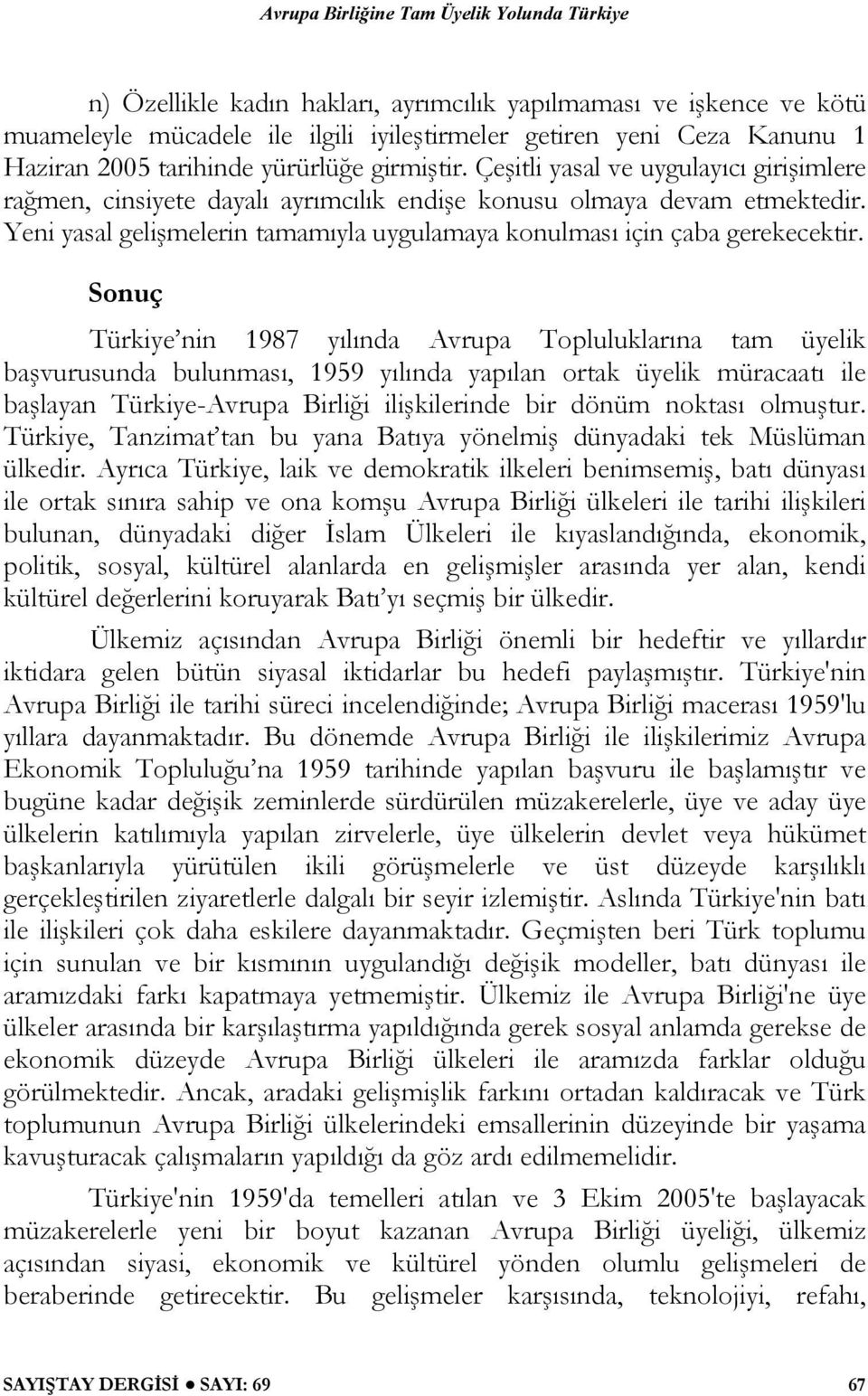 Sonuç Türkiye nin 1987 yılında Avrupa Topluluklarına tam üyelik başvurusunda bulunması, 1959 yılında yapılan ortak üyelik müracaatı ile başlayan Türkiye-Avrupa Birliği ilişkilerinde bir dönüm noktası