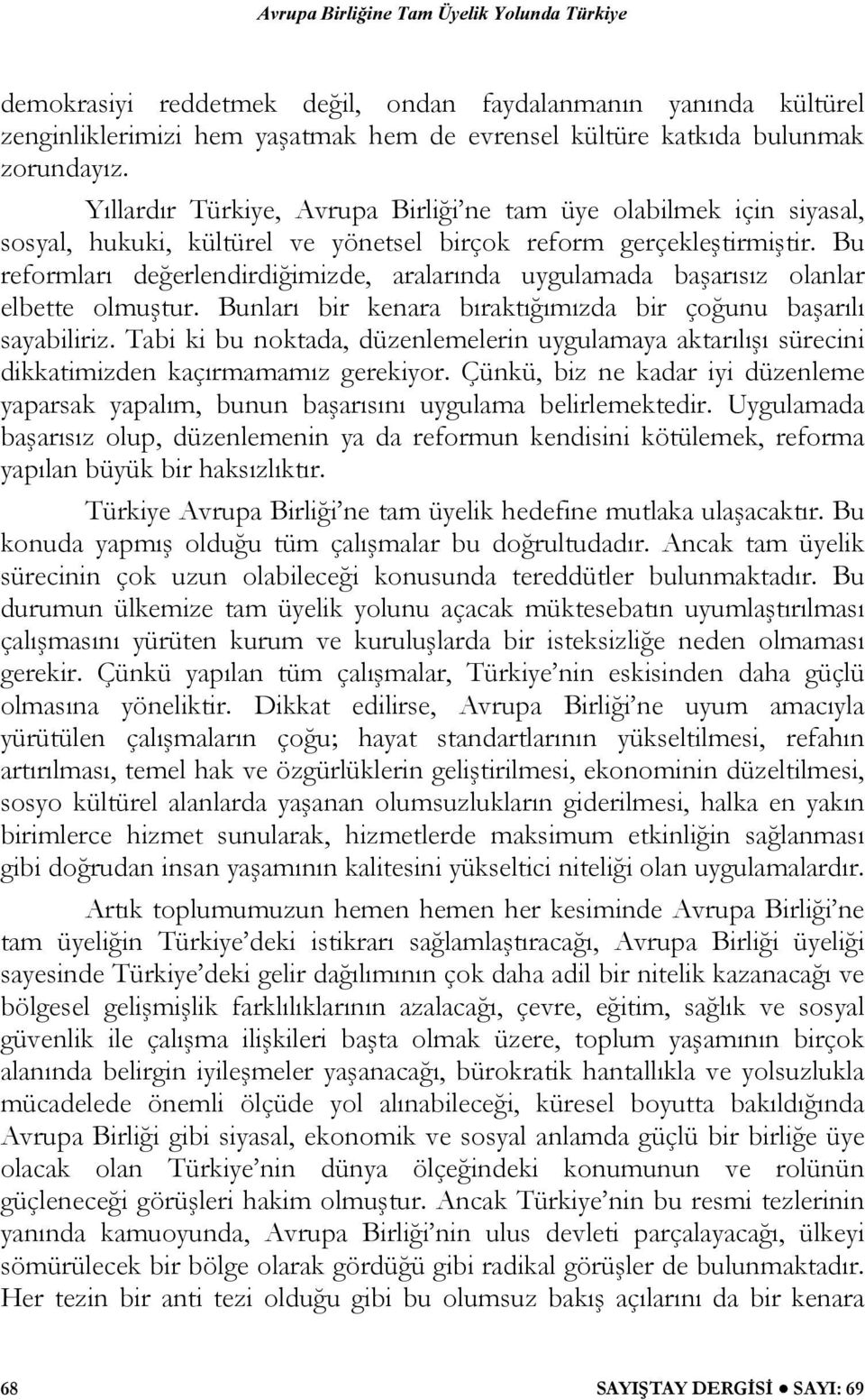 Bu reformları değerlendirdiğimizde, aralarında uygulamada başarısız olanlar elbette olmuştur. Bunları bir kenara bıraktığımızda bir çoğunu başarılı sayabiliriz.