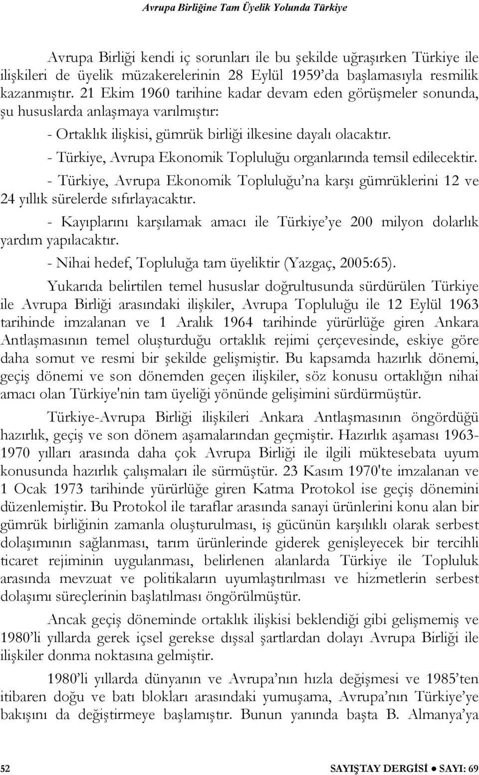 - Türkiye, Avrupa Ekonomik Topluluğu organlarında temsil edilecektir. - Türkiye, Avrupa Ekonomik Topluluğu na karşı gümrüklerini 12 ve 24 yıllık sürelerde sıfırlayacaktır.