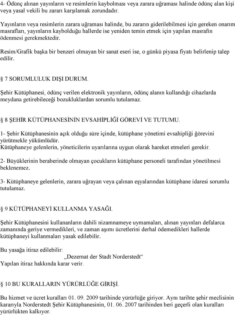 gerekmektedir. Resim/Grafik baģka bir benzeri olmayan bir sanat eseri ise, o günkü piyasa fiyatı belirlenip talep edilir. 7 SORUMLULUK DIġI DURUM.