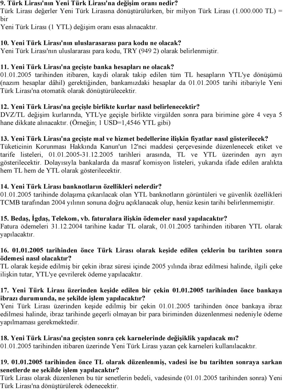 Yeni Türk Lirası'nın uluslararası para kodu, TRY (949 2) olarak belirlenmiştir. 11. Yeni Türk Lirası'na geçişte banka hesapları ne olacak? 01.