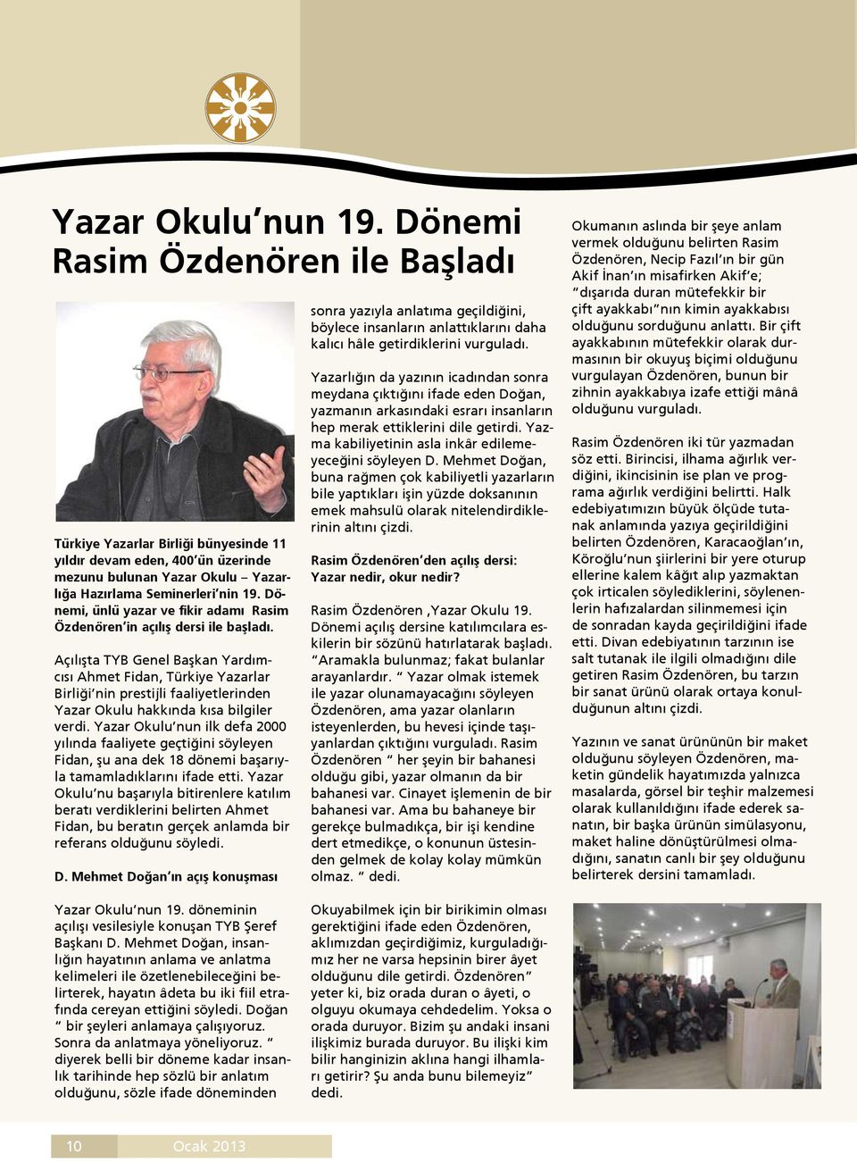 Açılışta TYB Genel Başkan Yardımcısı Ahmet Fidan, Türkiye Yazarlar Birliği nin prestijli faaliyetlerinden Yazar Okulu hakkında kısa bilgiler verdi.