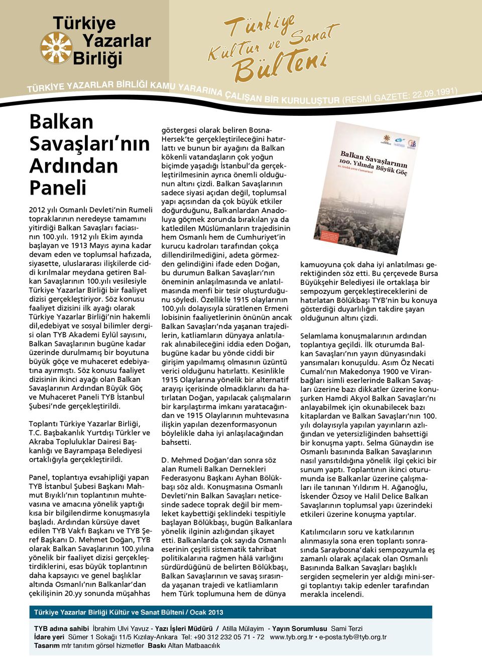 1912 yılı Ekim ayında başlayan ve 1913 Mayıs ayına kadar devam eden ve toplumsal hafızada, siyasette, uluslararası ilişkilerde ciddi kırılmalar meydana getiren Balkan Savaşlarının 100.