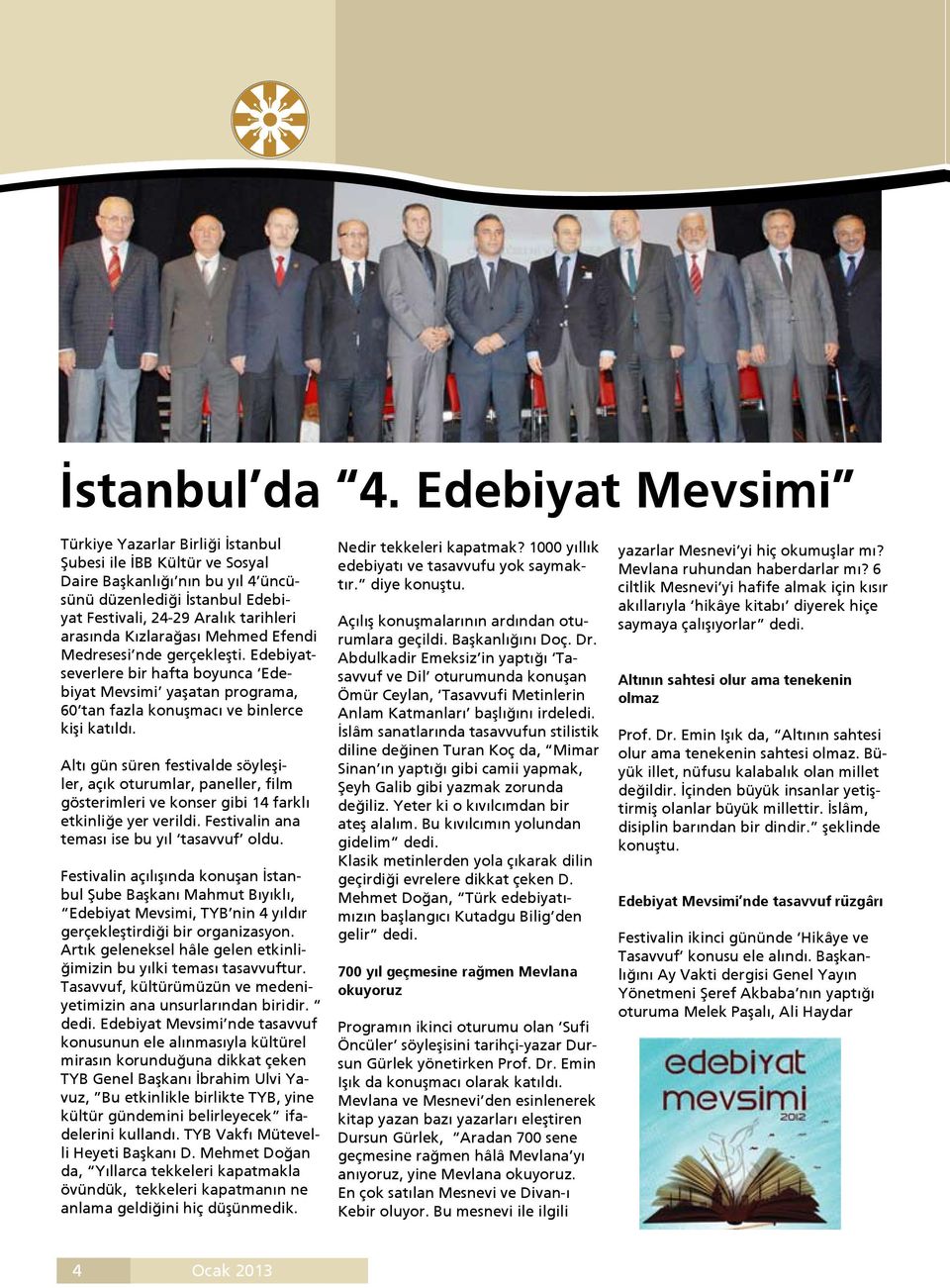 Kızlarağası Mehmed Efendi Medresesi nde gerçekleşti. Edebiyatseverlere bir hafta boyunca Edebiyat Mevsimi yaşatan programa, 60 tan fazla konuşmacı ve binlerce kişi katıldı.