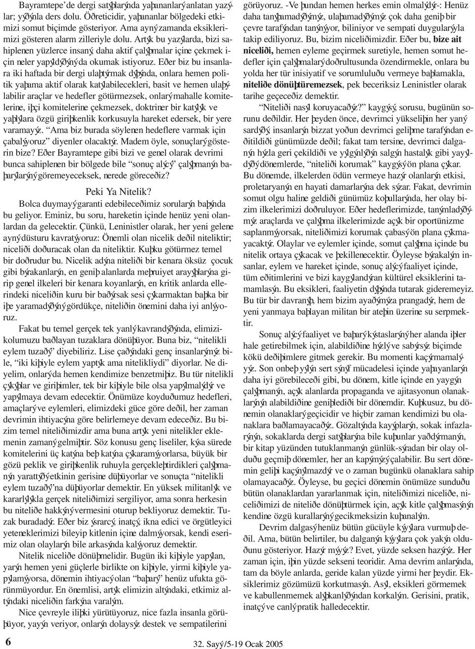 Eðer biz bu insanlara iki haftada bir dergi ulaþtýrmak dýþýnda, onlara hemen politik yaþama aktif olarak katýlabilecekleri, basit ve hemen ulaþýlabilir araçlar ve hedefler götürmezsek, onlarý mahalle